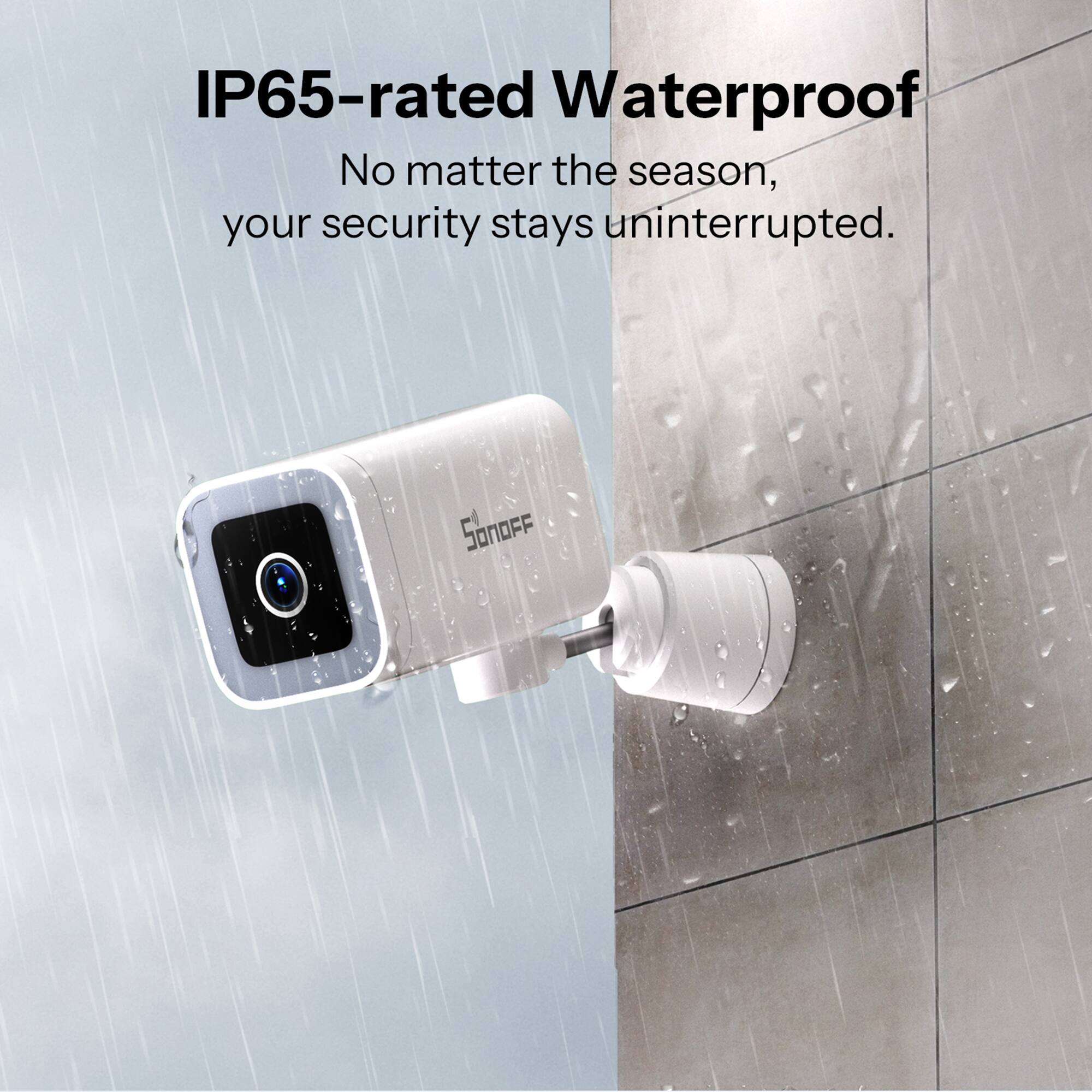 IP65-rated Waterproof  
No matter the season, your security stays uninterrupted.