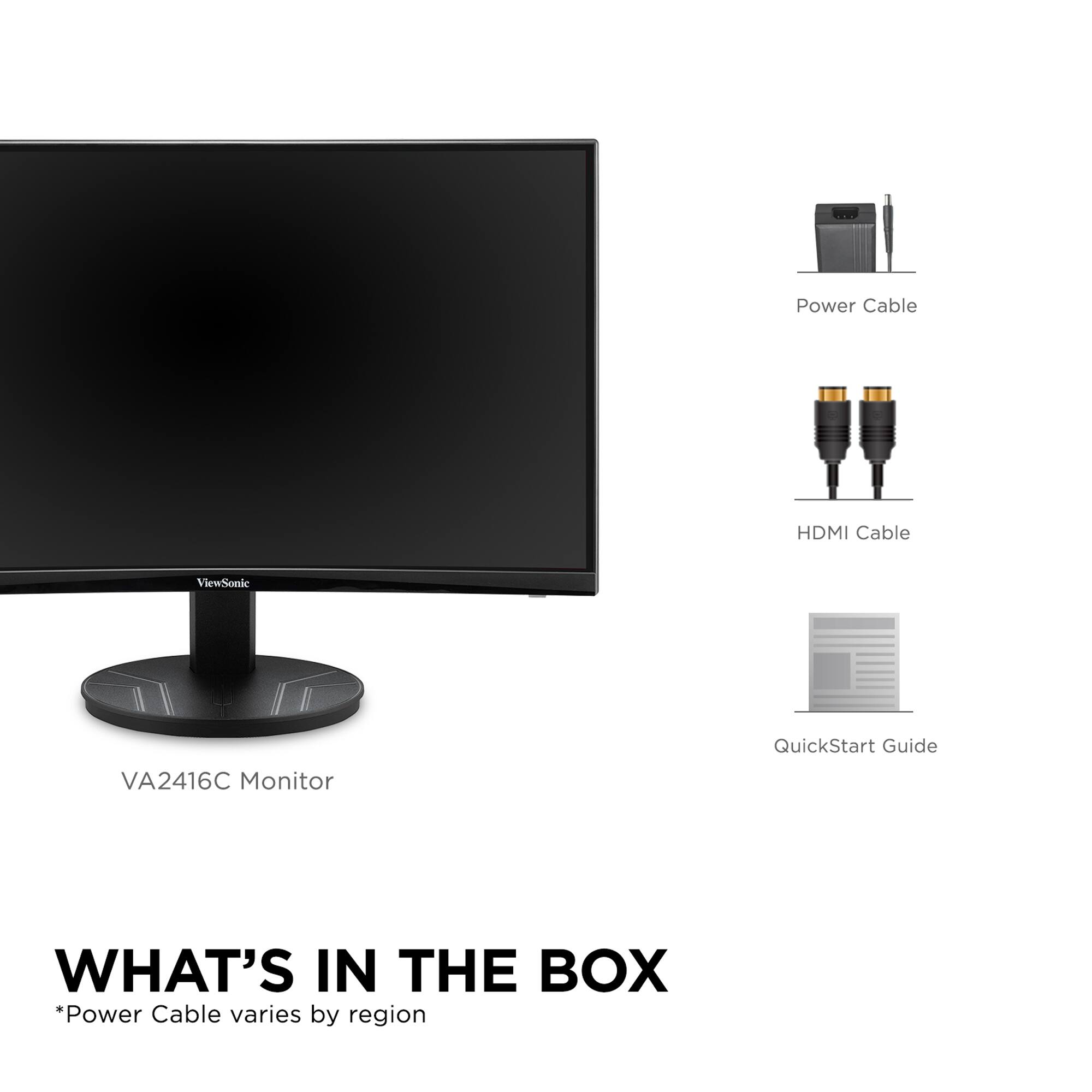 VA2416C Monitor

WHAT'S IN THE BOX
*Power Cable varies by region

- Power Cable
- HDMI Cable
- QuickStart Guide