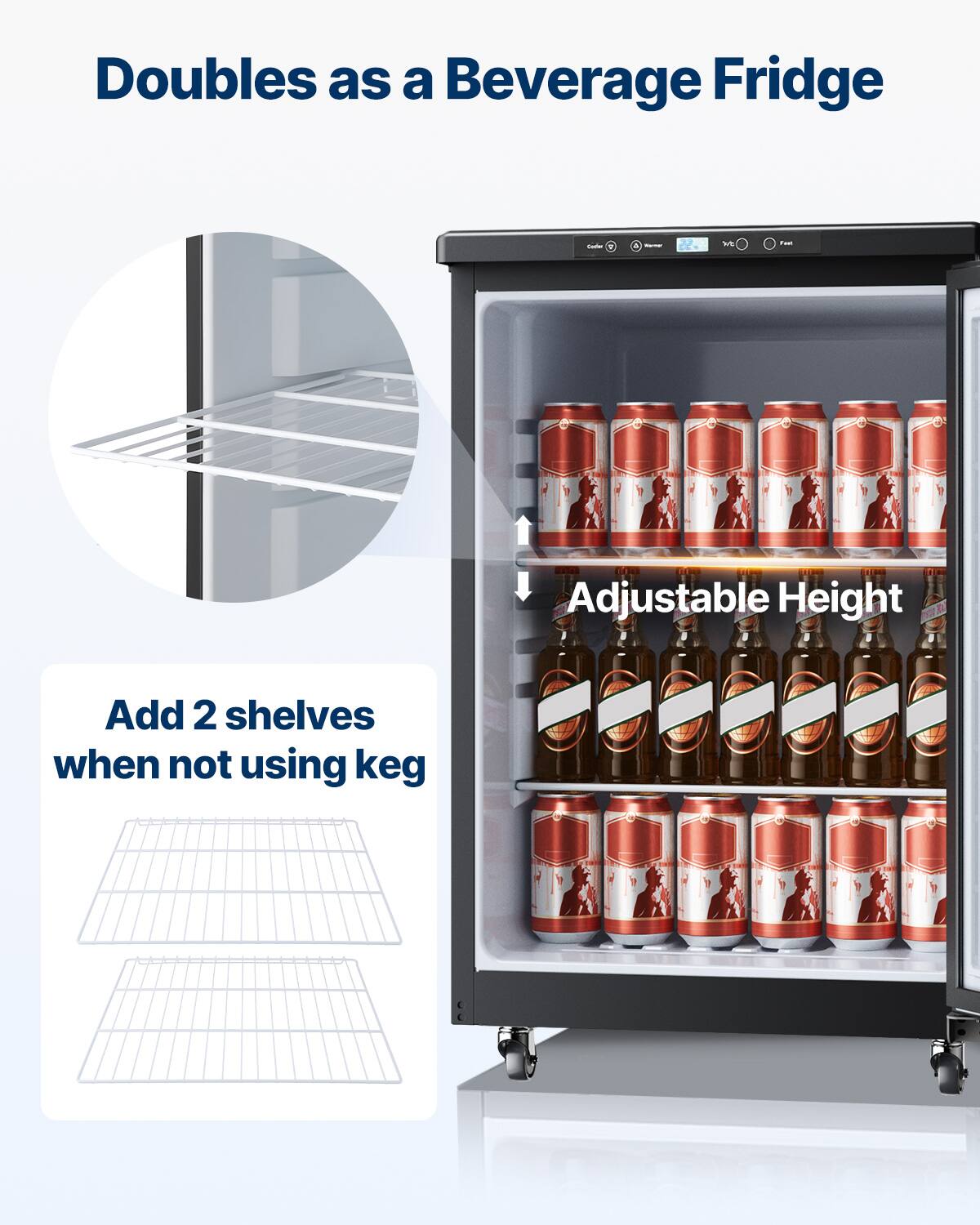 Doubles as a Beverage Fridge

Add 2 shelves when not using keg

Adjustable Height
