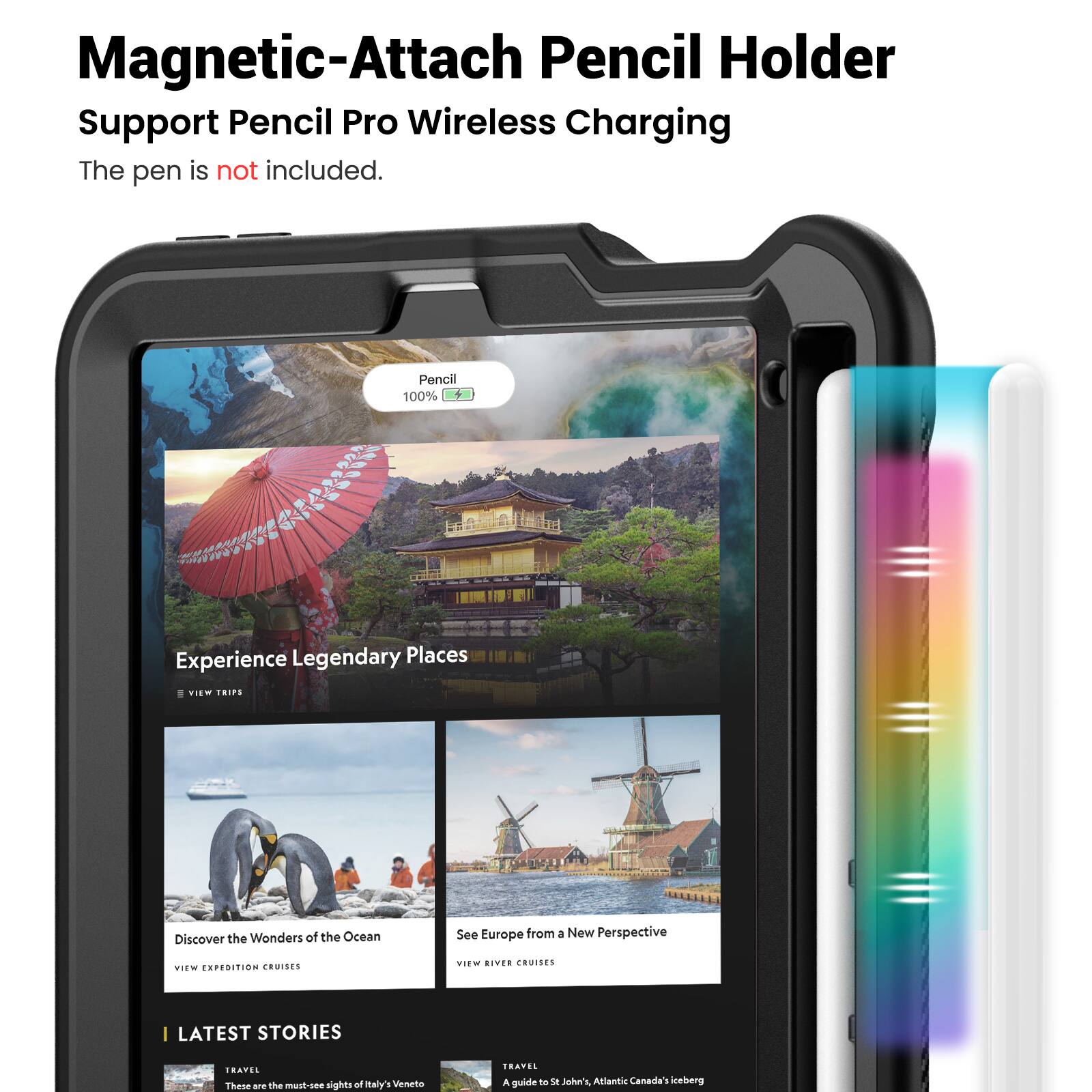 Magnetic-Attach Pencil Holder Support Pencil Pro Wireless Charging  
The pen is not included.  

Experience Legendary Places  
VIEW TRIPS  

Discover the Wonders of the Ocean  
VIEW EXPEDITION CRUISES  

See Europe from a New Perspective  
VIEW RIVER CRUISES  

I LATEST STORIES  
TRAVEL - These are the must-see sights of Italy's Veneto  
TRAVEL - A guide to St. John's, Atlantic Canada's iceberg