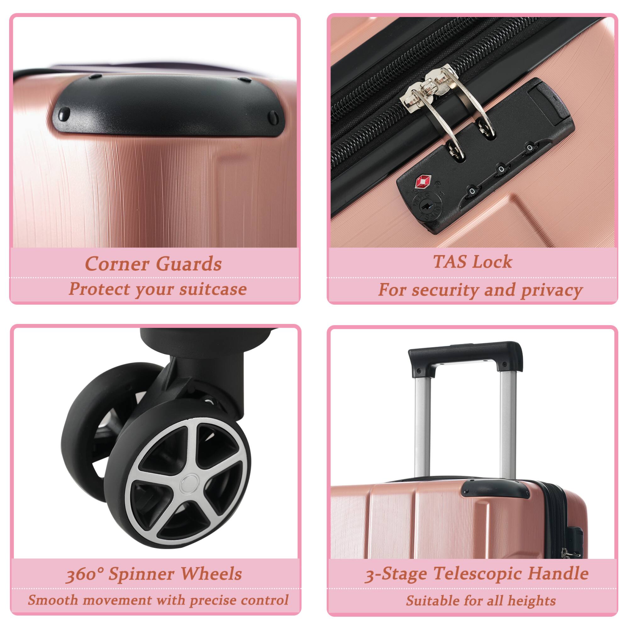- Corner Guards  
  Protect your suitcase

- TAS Lock  
  For security and privacy

- 360° Spinner Wheels  
  Smooth movement with precise control

- 3-Stage Telescopic Handle  
  Suitable for all heights
