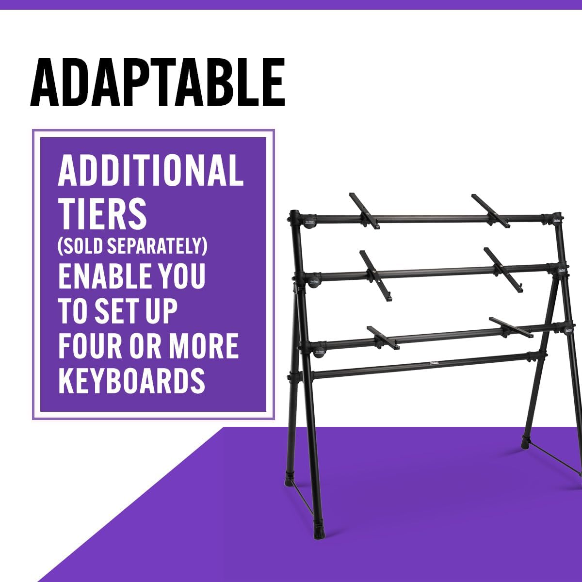 ADAPTABLE

ADDITIONAL TIERS (SOLD SEPARATELY) ENABLE YOU TO SET UP FOUR OR MORE KEYBOARDS