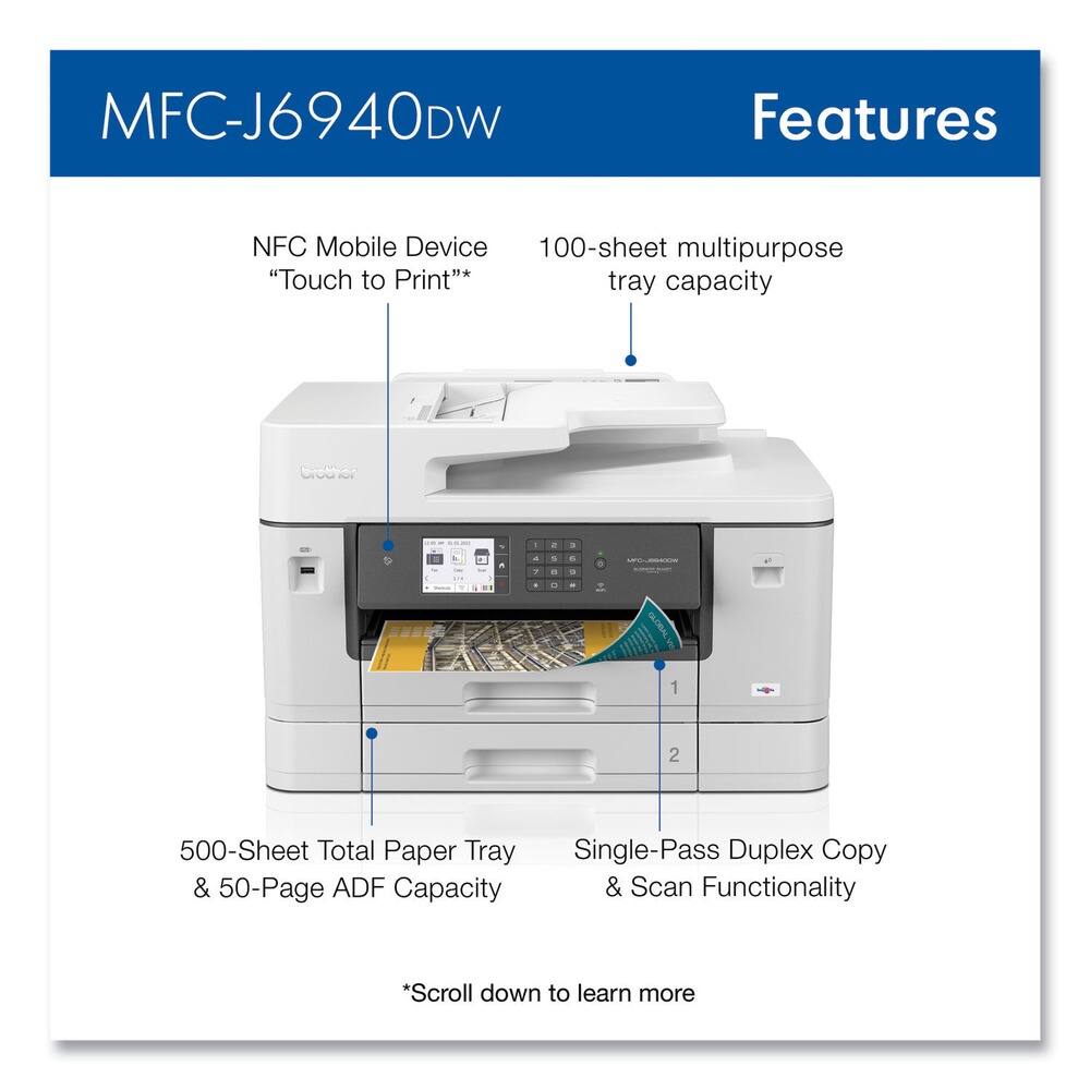 MFC-J6940DW Features

- NFC Mobile Device "Touch to Print"*
- 100-sheet multipurpose tray capacity
- 500-Sheet Total Paper Tray & 50-Page ADF Capacity
- Single-Pass Duplex Copy & Scan Functionality

*Scroll down to learn more