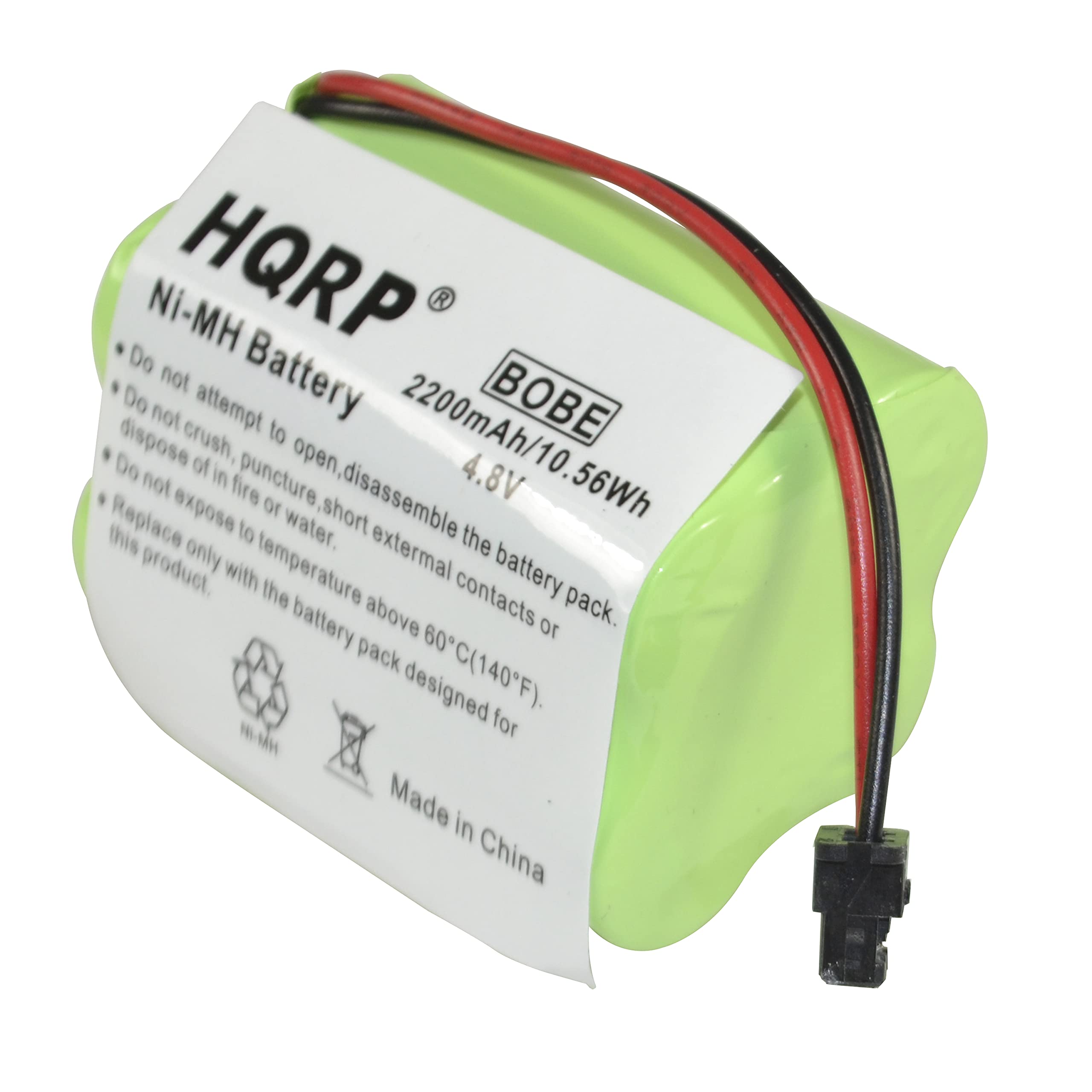 HQRP  
Ni-MH Battery  
2200mAh/10.56Wh  
4.8V  

BOBE  

- Do not attempt to open, disassemble the battery pack.  
- Do not crush, puncture, short external contacts or expose to water.  
- Dispose of in fire or water.  
- Replace only with the battery pack designed for this product.  
- Temperature above 60°C (140°F).  

Made in China