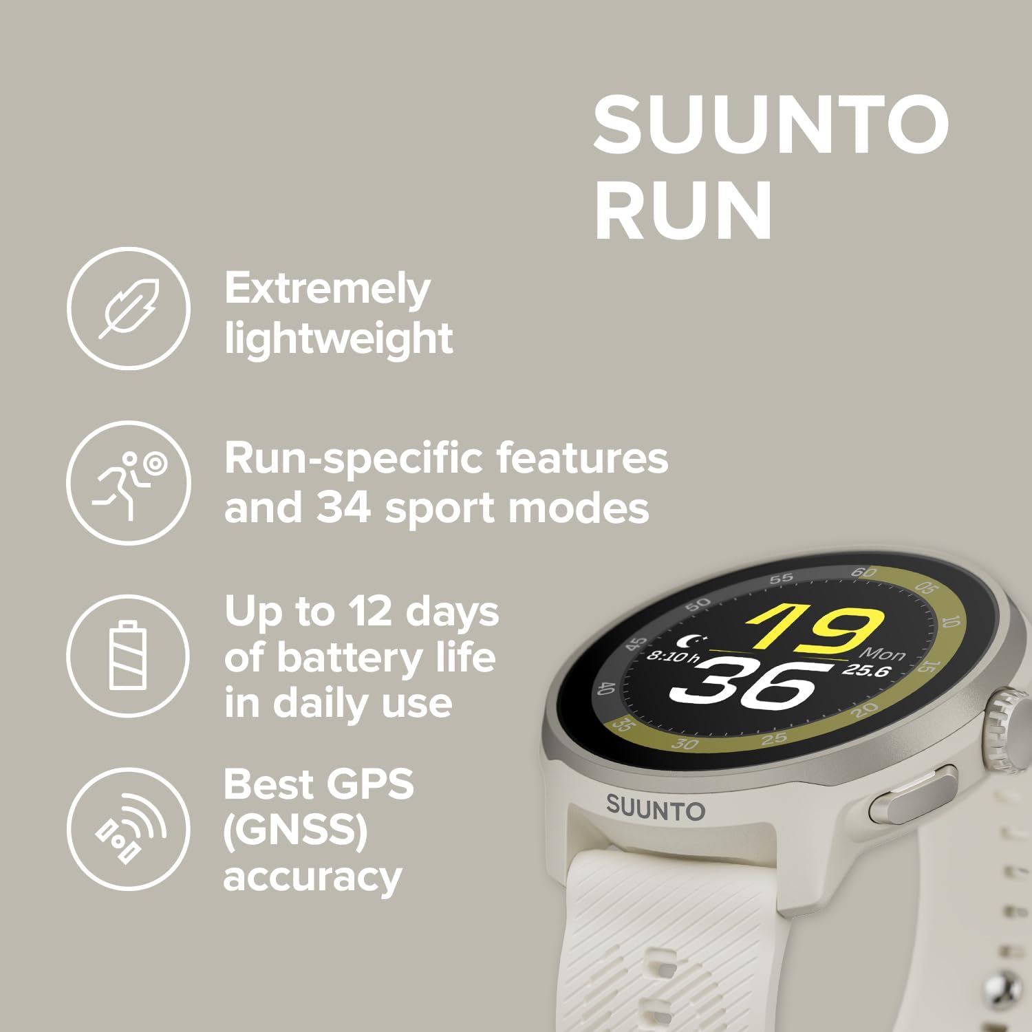 SUUNTO RUN

- Extremely lightweight
- Run-specific features and 34 sport modes
- Up to 12 days of battery life in daily use
- Best GPS (GNSS) accuracy

19°C
36
8:10h
Mon
25.6