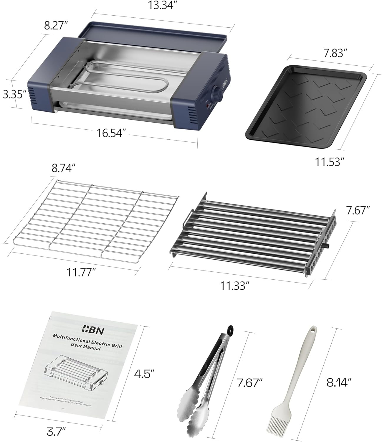 13.34"  
8.27"  
7.83"  
3.35"  
16.54"  
8.74"  
11.53"  
7.67"  
11.77"  
11.33"  
4.5"  
3.7"  
8.14"  
7.67"  

BN Multifunctional Electric Grill User Manual
