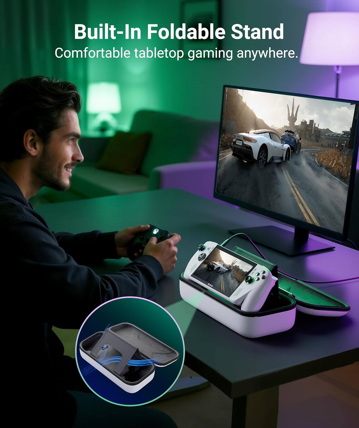 Built-In Foldable Stand  
Comfortable tabletop gaming anywhere.