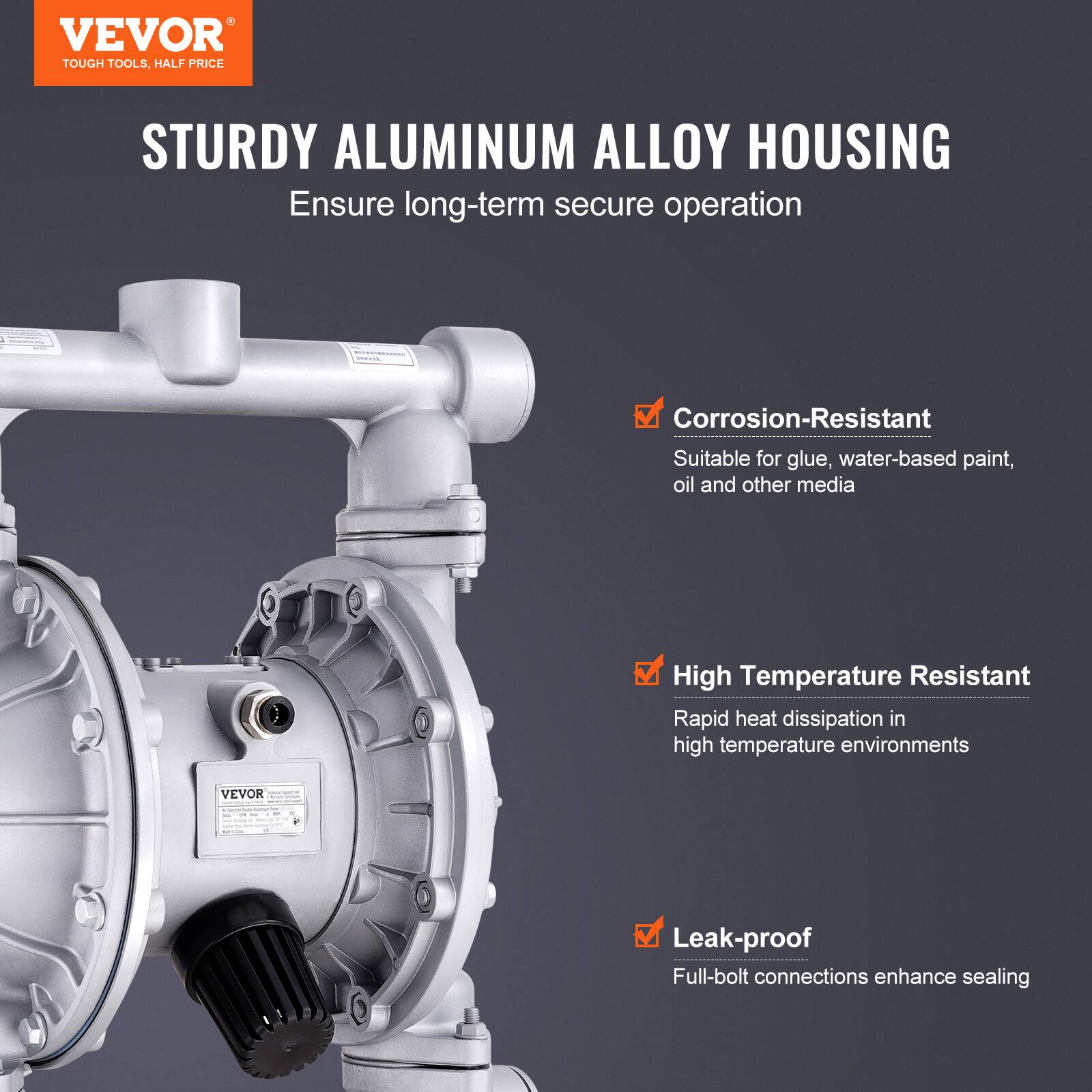 VEVOR TOUGH TOOLS, HALF PRICE

STURDY ALUMINUM ALLOY HOUSING
Ensure long-term secure operation

- Corrosion-Resistant
  Suitable for glue, water-based paint, oil and other media

- High Temperature Resistant
  Rapid heat dissipation in high temperature environments

- Leak-proof
  Full-bolt connections enhance sealing