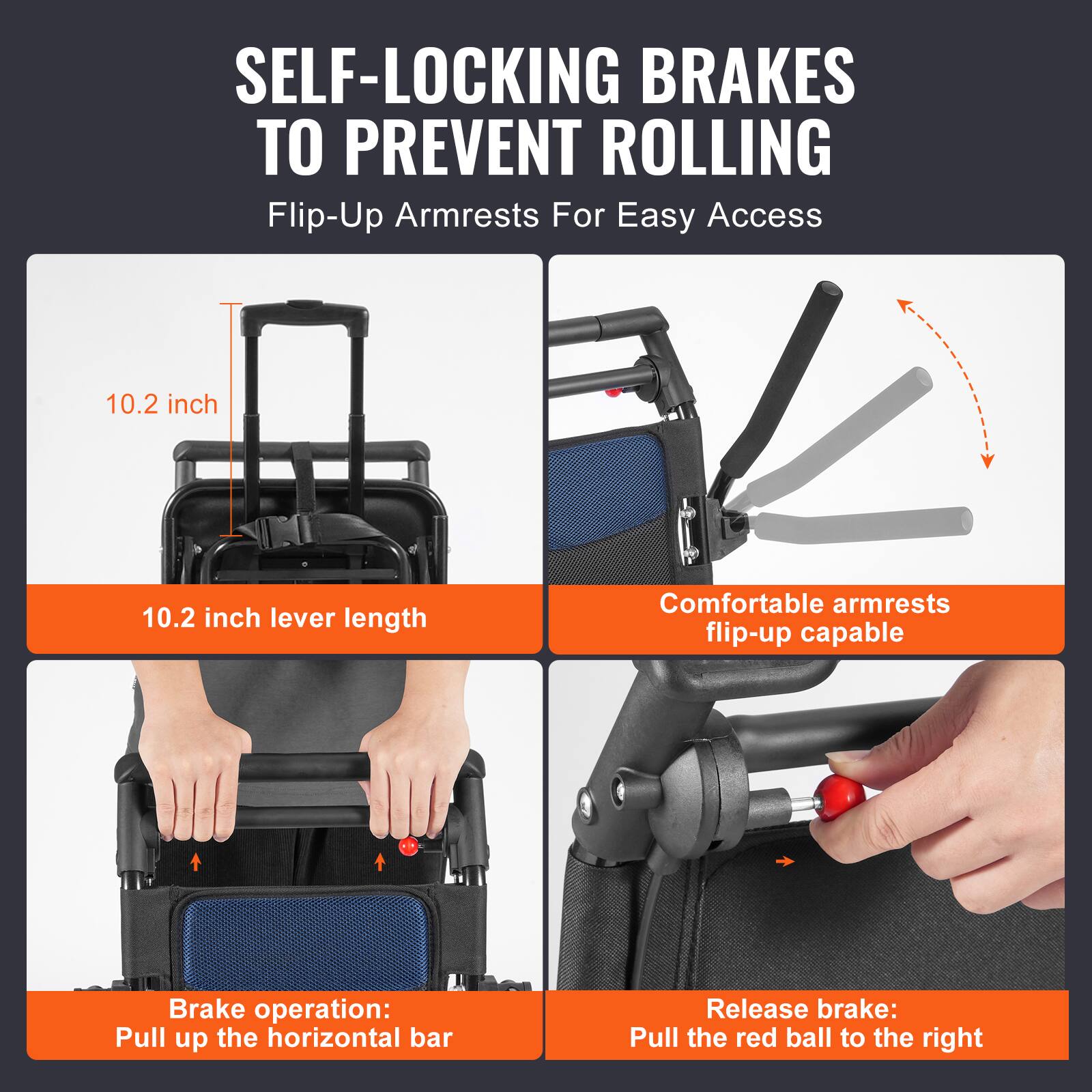 SELF-LOCKING BRAKES TO PREVENT ROLLING

Flip-Up Armrests For Easy Access

10.2 inch

10.2 inch lever length

Comfortable armrests flip-up capable

Brake operation: Pull up the horizontal bar

Release brake: Pull the red ball to the right