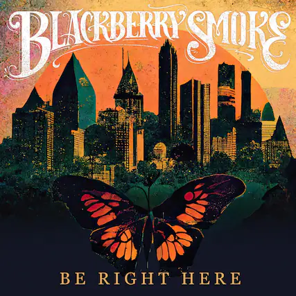 BLACKBERRY SMOKE
BE RIGHT HERE