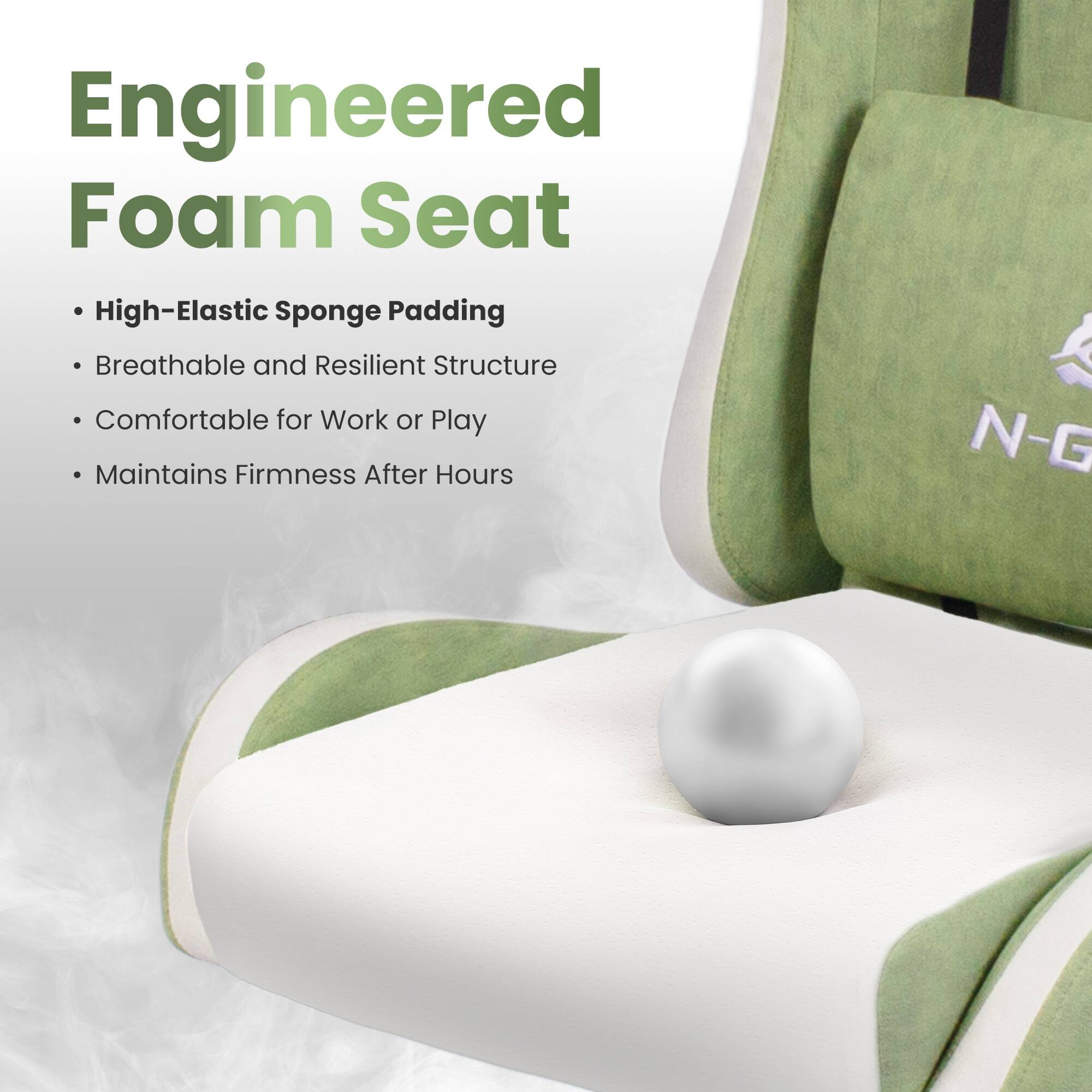 Engineered Foam Seat

- High-Elastic Sponge Padding
- Breathable and Resilient Structure
- Comfortable for Work or Play
- Maintains Firmness After Hours