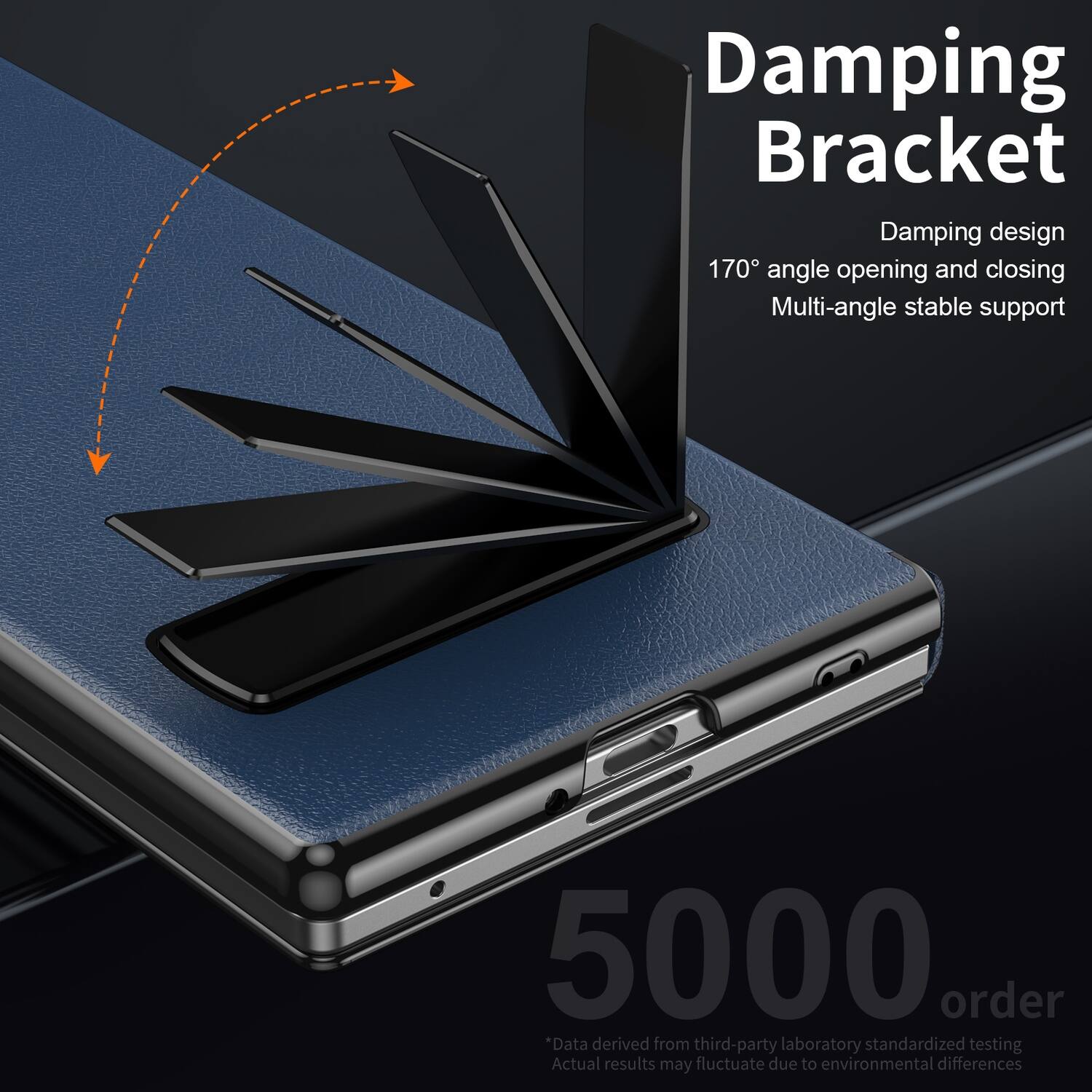 Damping Bracket  
Damping design  
170° angle opening and closing  
Multi-angle stable support  

5000 order  
*Data derived from third-party laboratory standardized testing  
Actual results may fluctuate due to environmental differences