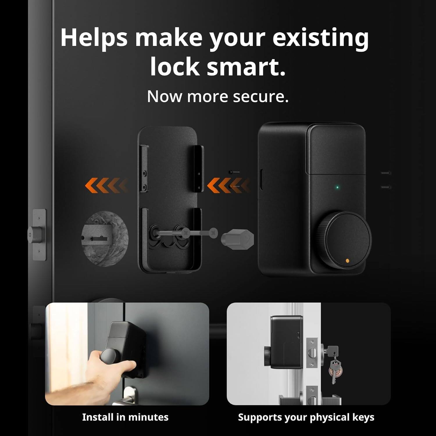 The text on the image can be grouped and corrected as follows:

Title: Helps make your existing lock smart. Now more secure. Install in minutes. Supports your physical keys.

Description: The image showcases a smart lock that can be installed in minutes. It helps make your existing lock smart and more secure. The lock supports your physical keys, ensuring that you can still use them when needed.