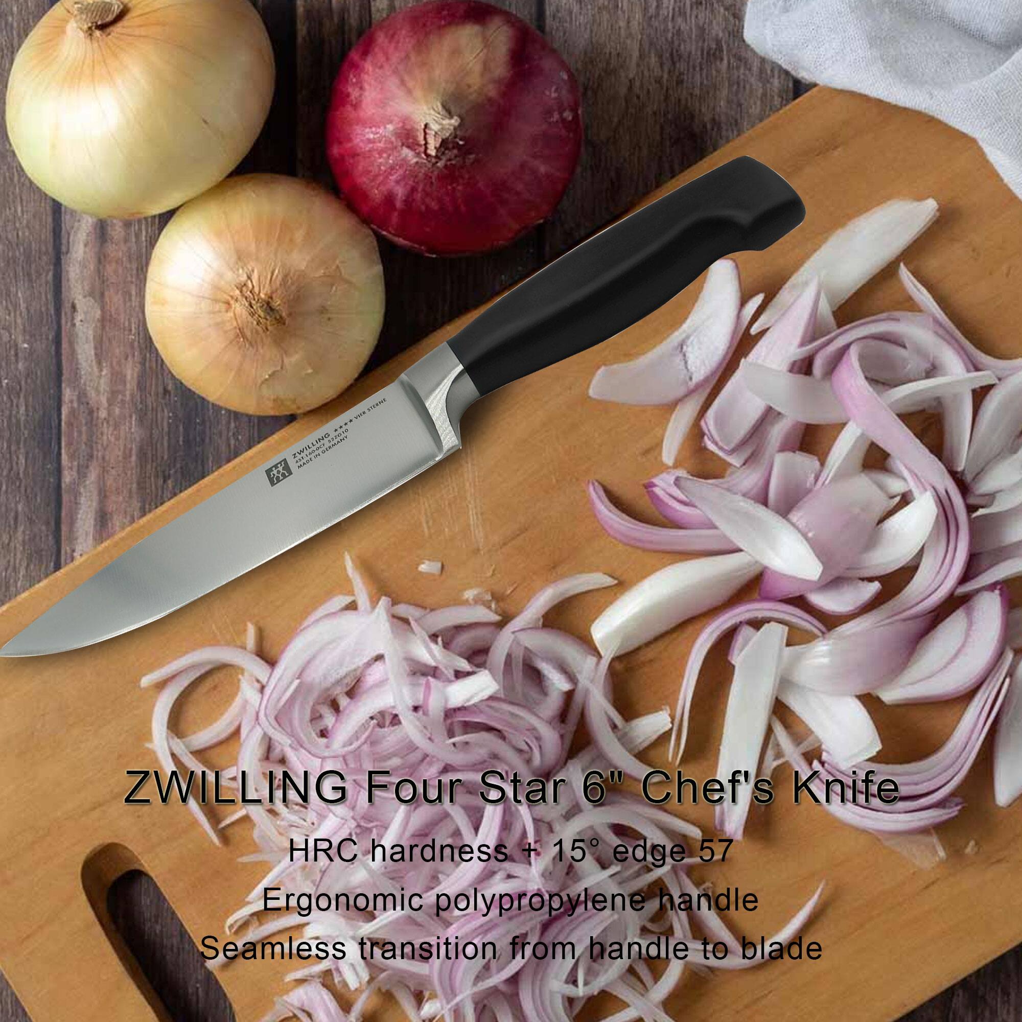 ZWILLING Four Star 6" Chef's Knife  
HRC hardness + 15° edge 57  
Ergonomic polypropylene handle  
Seamless transition from handle to blade