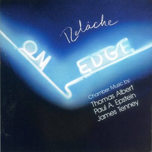 Relache  
ON EDGE  

Chamber Music by:  
Thomas Albert  
Paul A. Epstein  
James Tenney