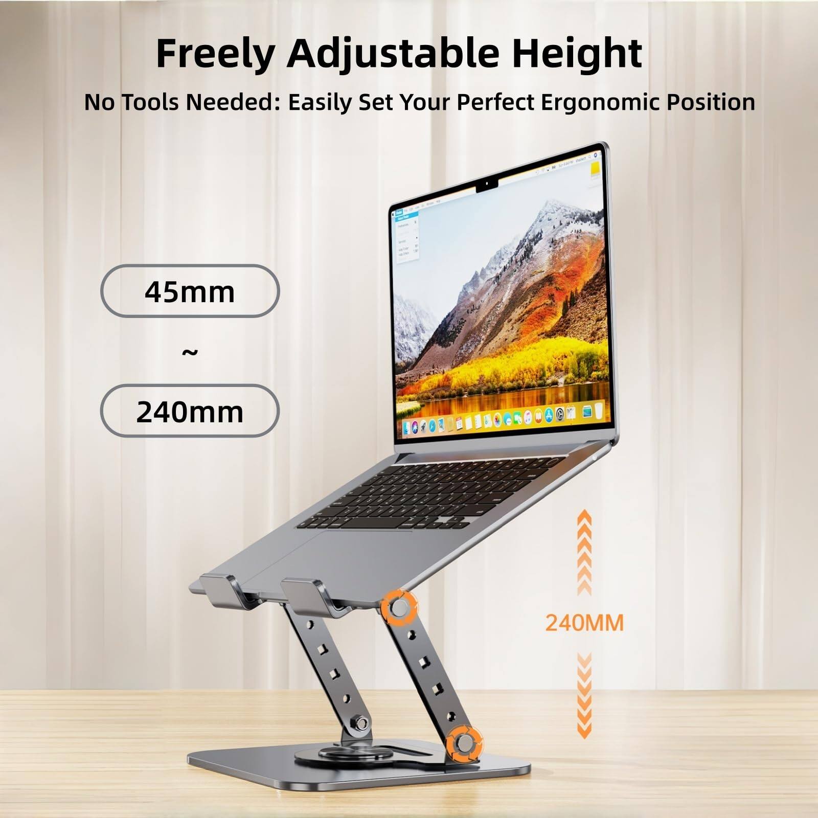 Freely Adjustable Height  
No Tools Needed: Easily Set Your Perfect Ergonomic Position  
45mm ~ 240mm  
240MM
