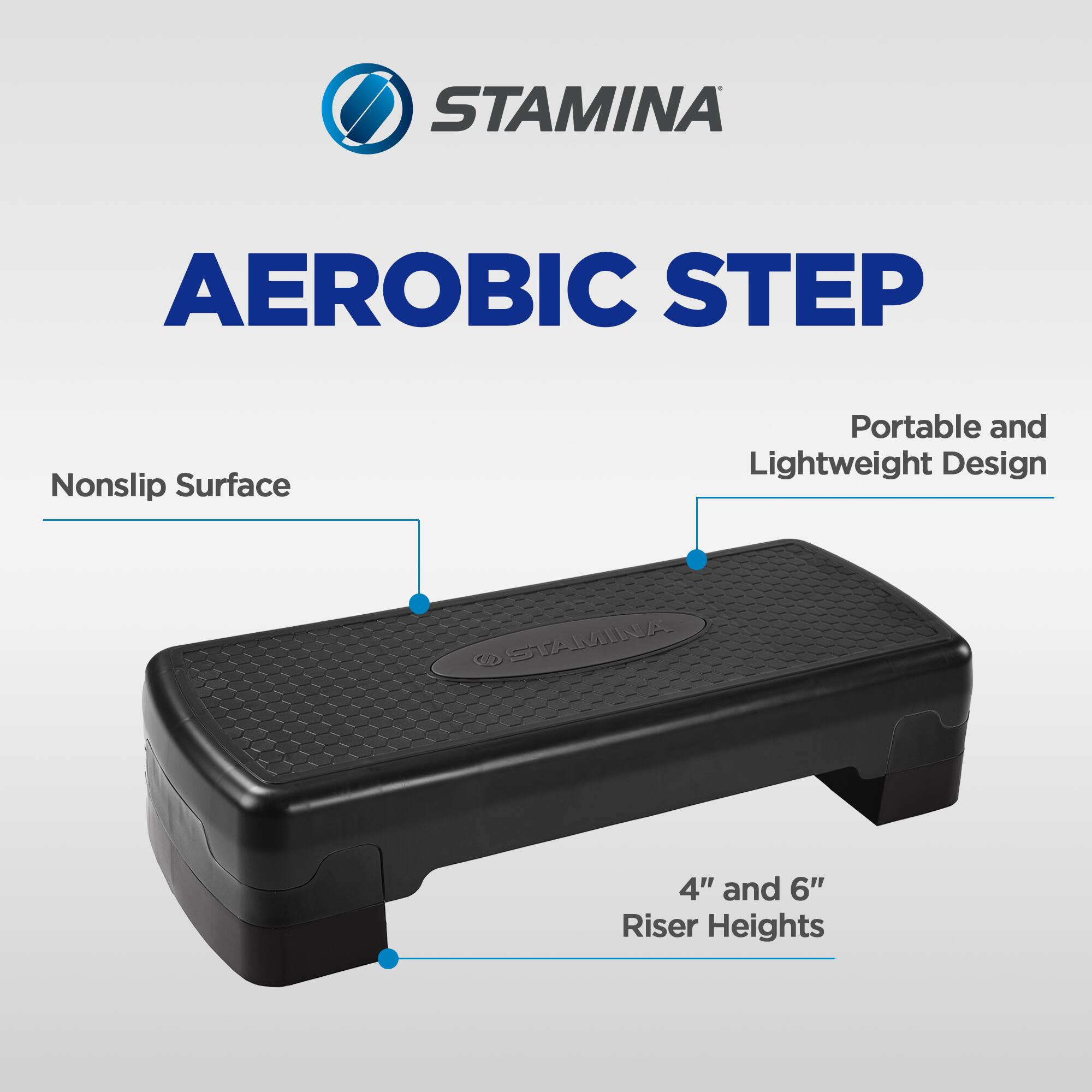STAMINA AEROBIC STEP  
Nonslip Surface  
Portable and Lightweight Design  
4" and 6" Riser Heights