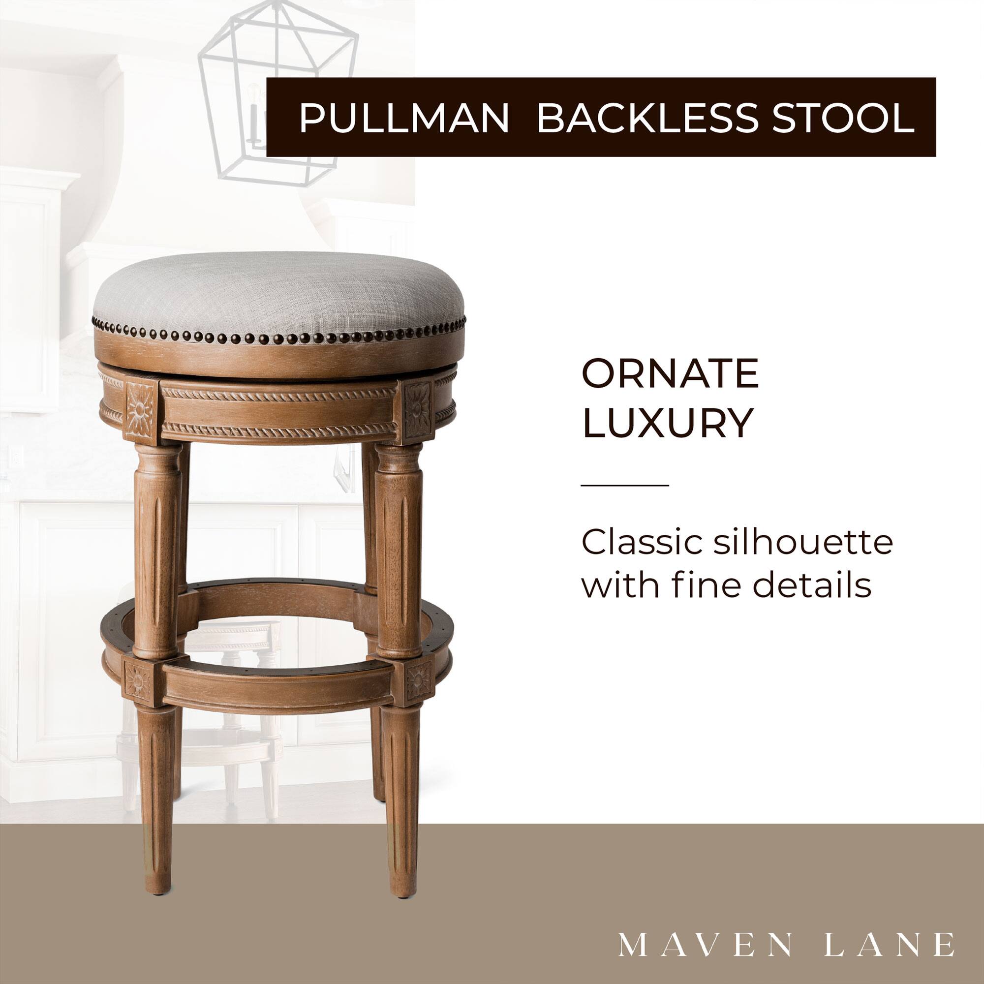 PULLMAN BACKLESS STOOL

ORNATE LUXURY

Classic silhouette with fine details

MAVEN LANE