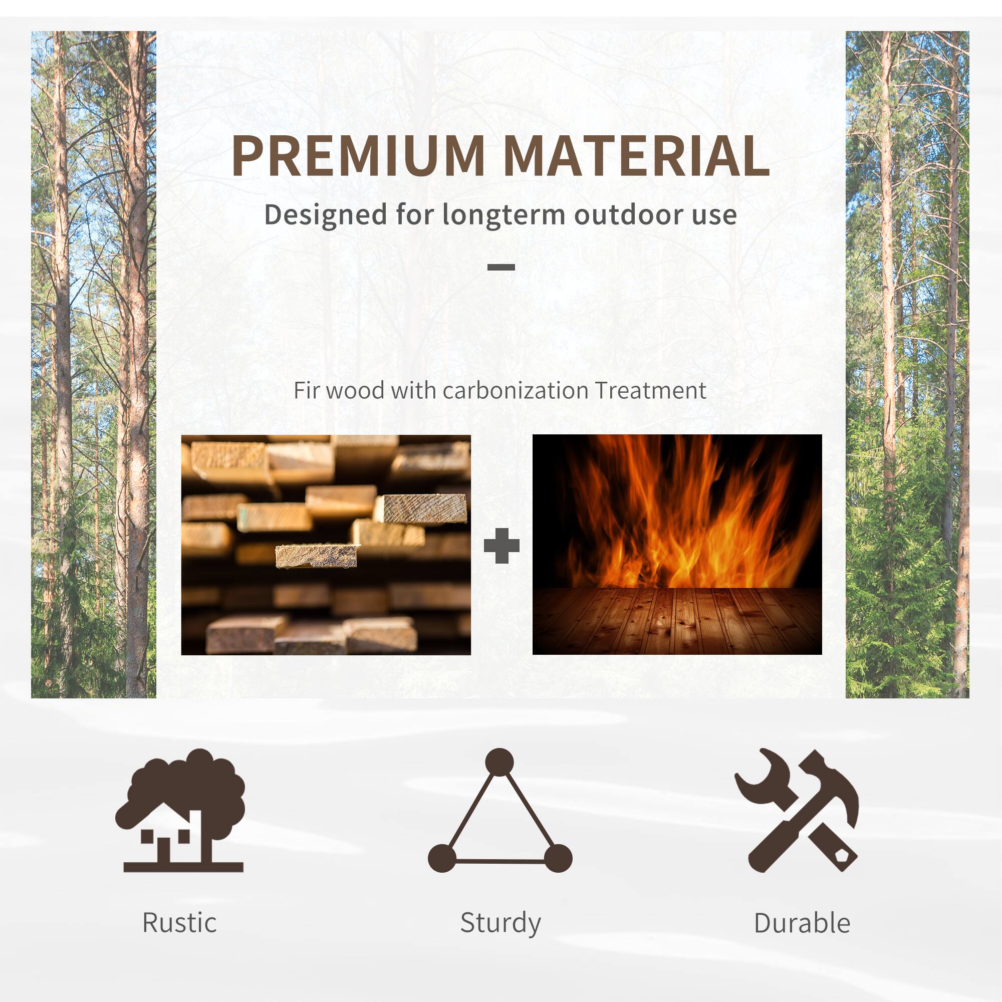 PREMIUM MATERIAL  
Designed for long-term outdoor use  

Fir wood with carbonization Treatment  

Rustic  
Sturdy  
Durable