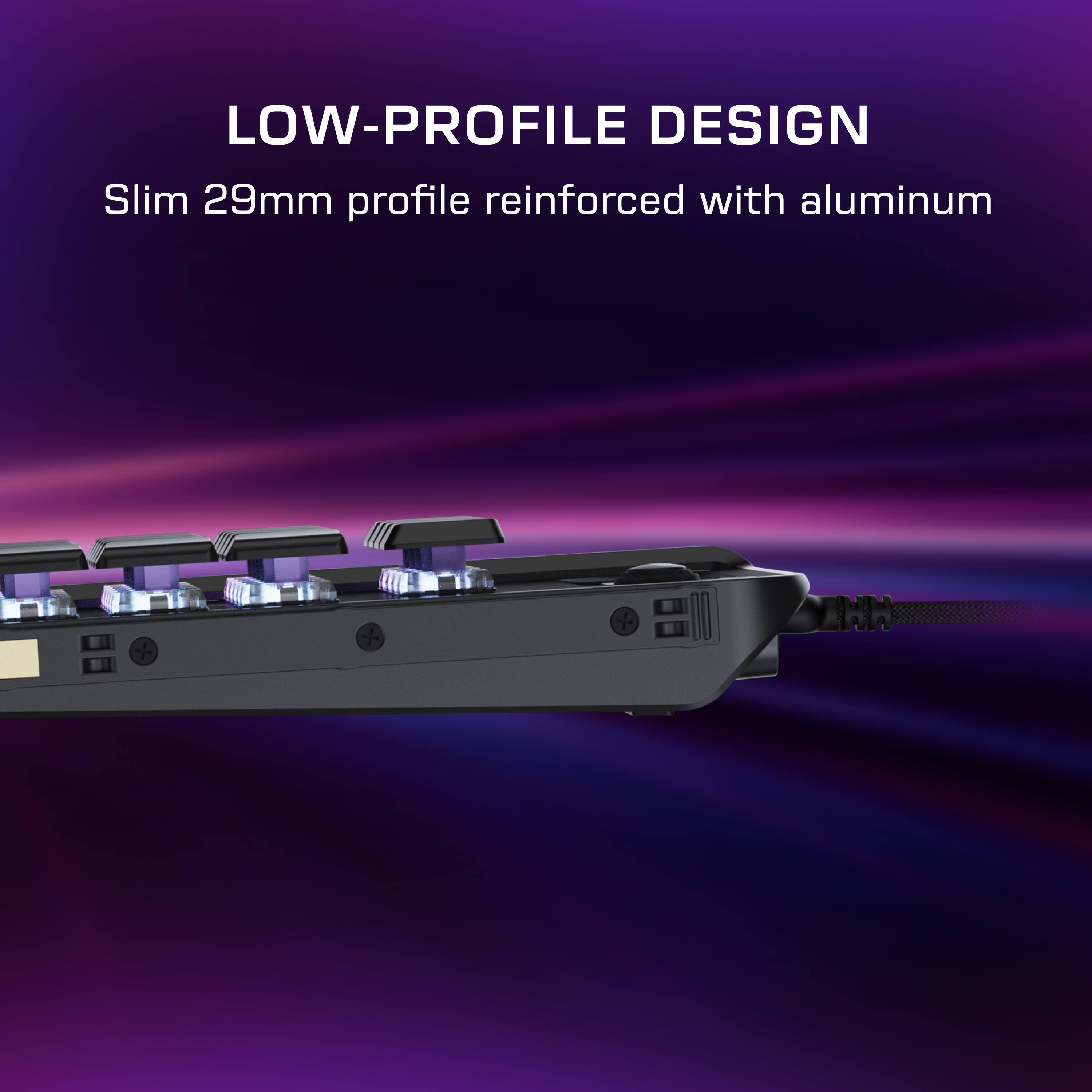 LOW-PROFILE DESIGN  
Slim 29mm profile reinforced with aluminum