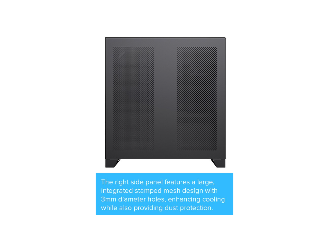 The right side panel features a large, integrated stamped mesh design with 3mm diameter holes, enhancing cooling while also providing dust protection.