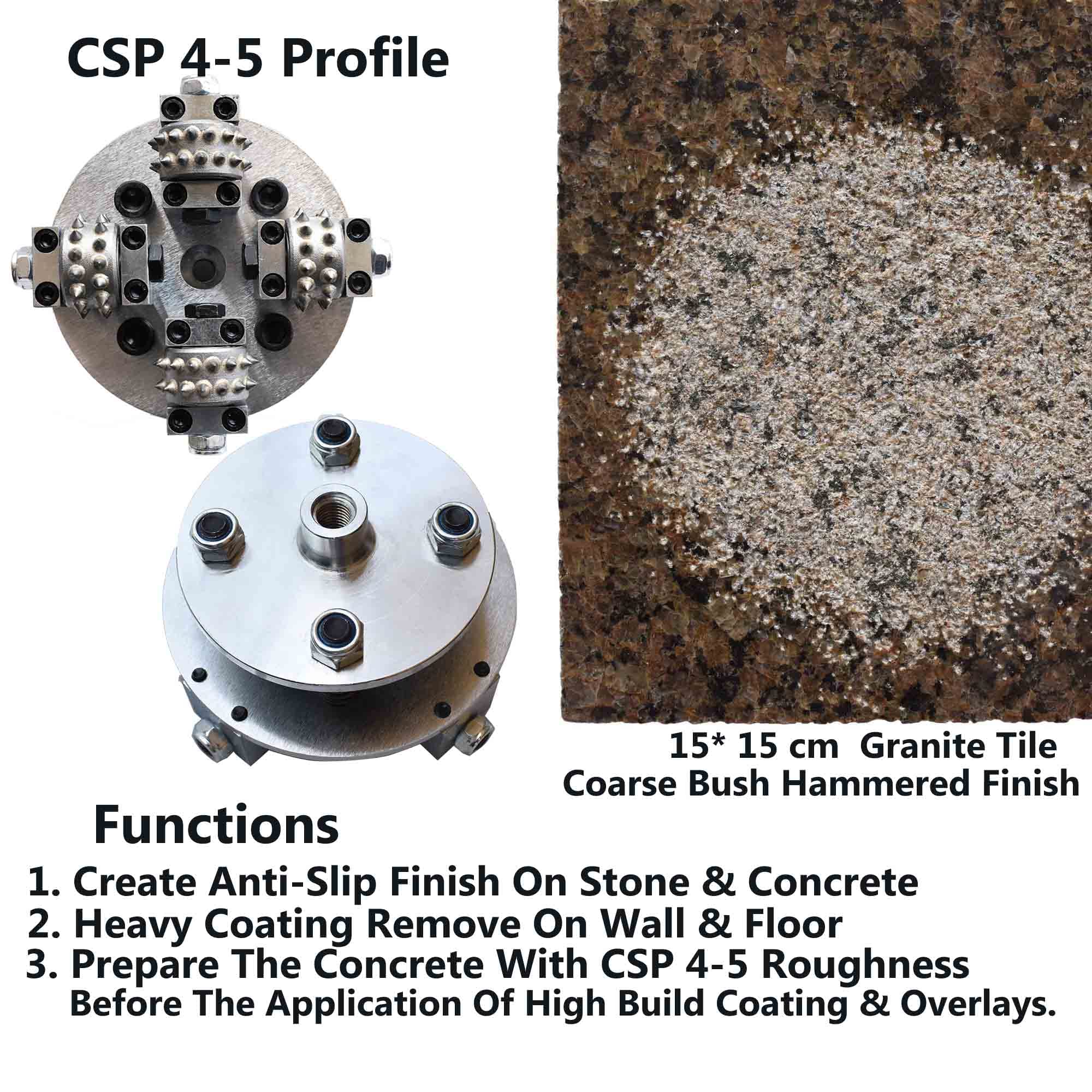 CSP 4-5 Profile

Functions
1. Create Anti-Slip Finish On Stone & Concrete
2. Heavy Coating Remove On Wall & Floor
3. Prepare The Concrete With CSP 4-5 Roughness Before The Application Of High Build Coating & Overlays.

15* 15 cm Granite Tile Coarse Bush Hammered Finish