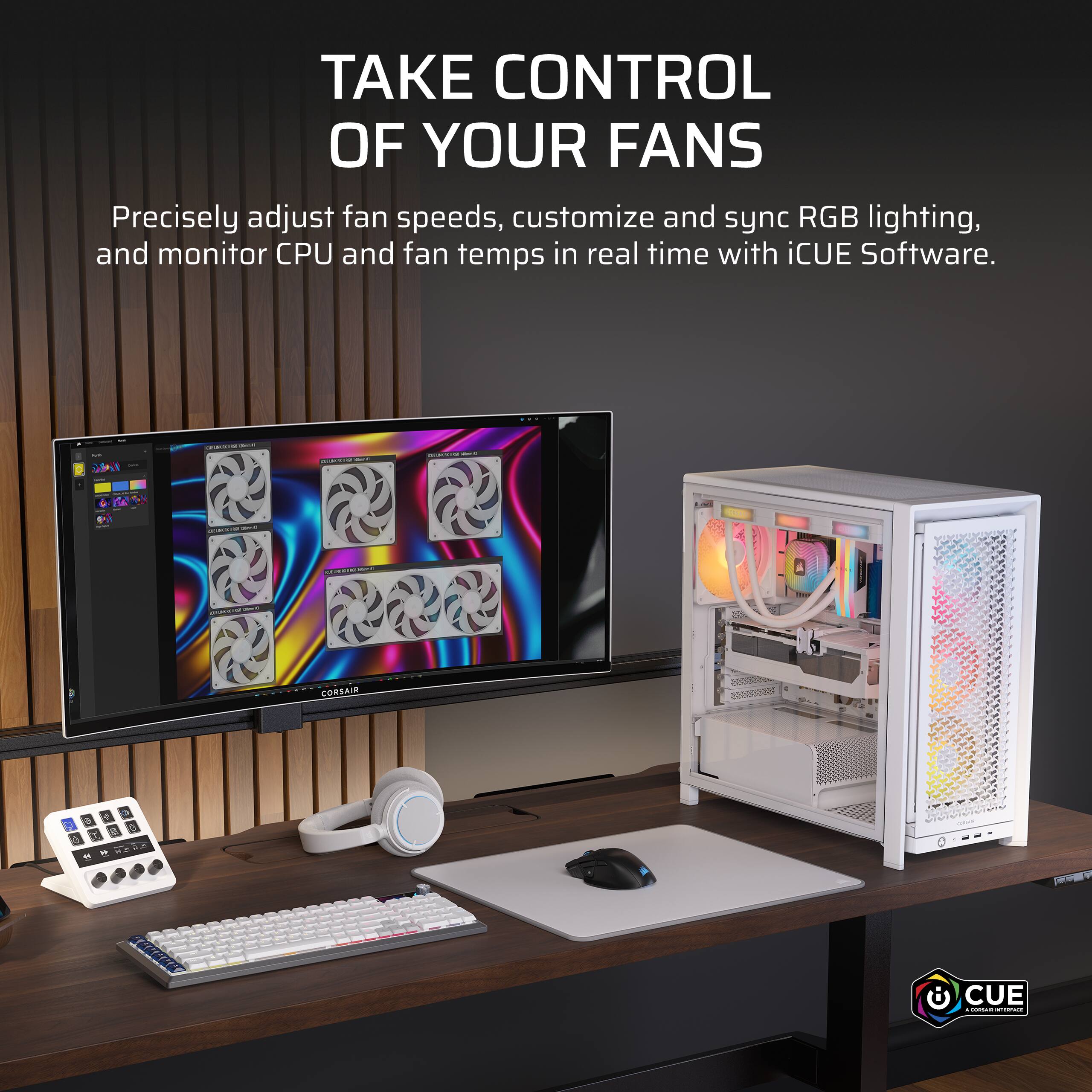 TAKE CONTROL OF YOUR FANS

Precisely adjust fan speeds, customize and sync RGB lighting, and monitor CPU and fan temps in real time with iCUE Software.