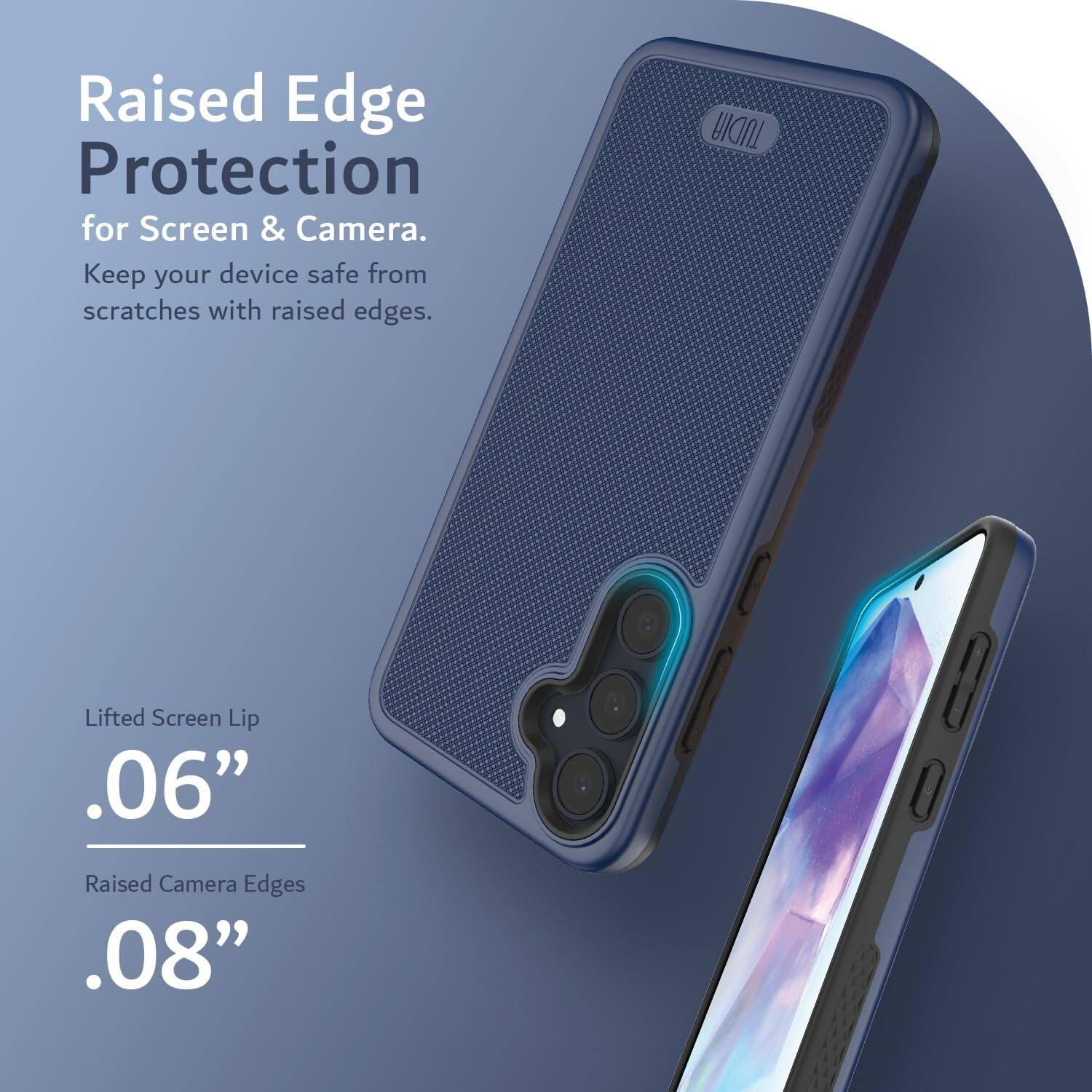 Raised Edge Protection for Screen & Camera.  
Keep your device safe from scratches with raised edges.  

TUDIA Lifted Screen Lip .06"  
Raised Camera Edges .08"