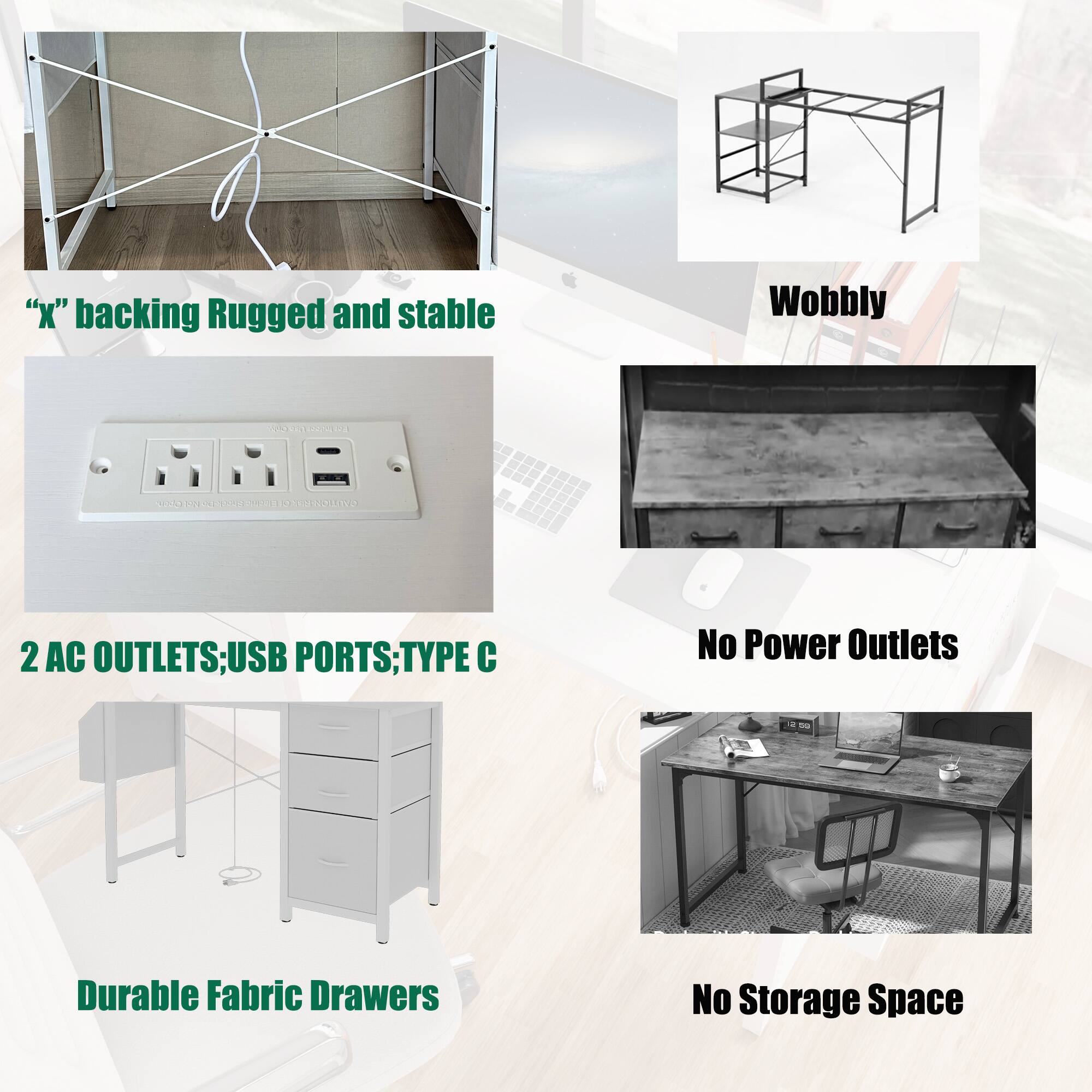 - "x" backing Rugged and stable
- Wobbly
- 2 AC OUTLETS; USB PORTS; TYPE C
- No Power Outlets
- Durable Fabric Drawers
- No Storage Space