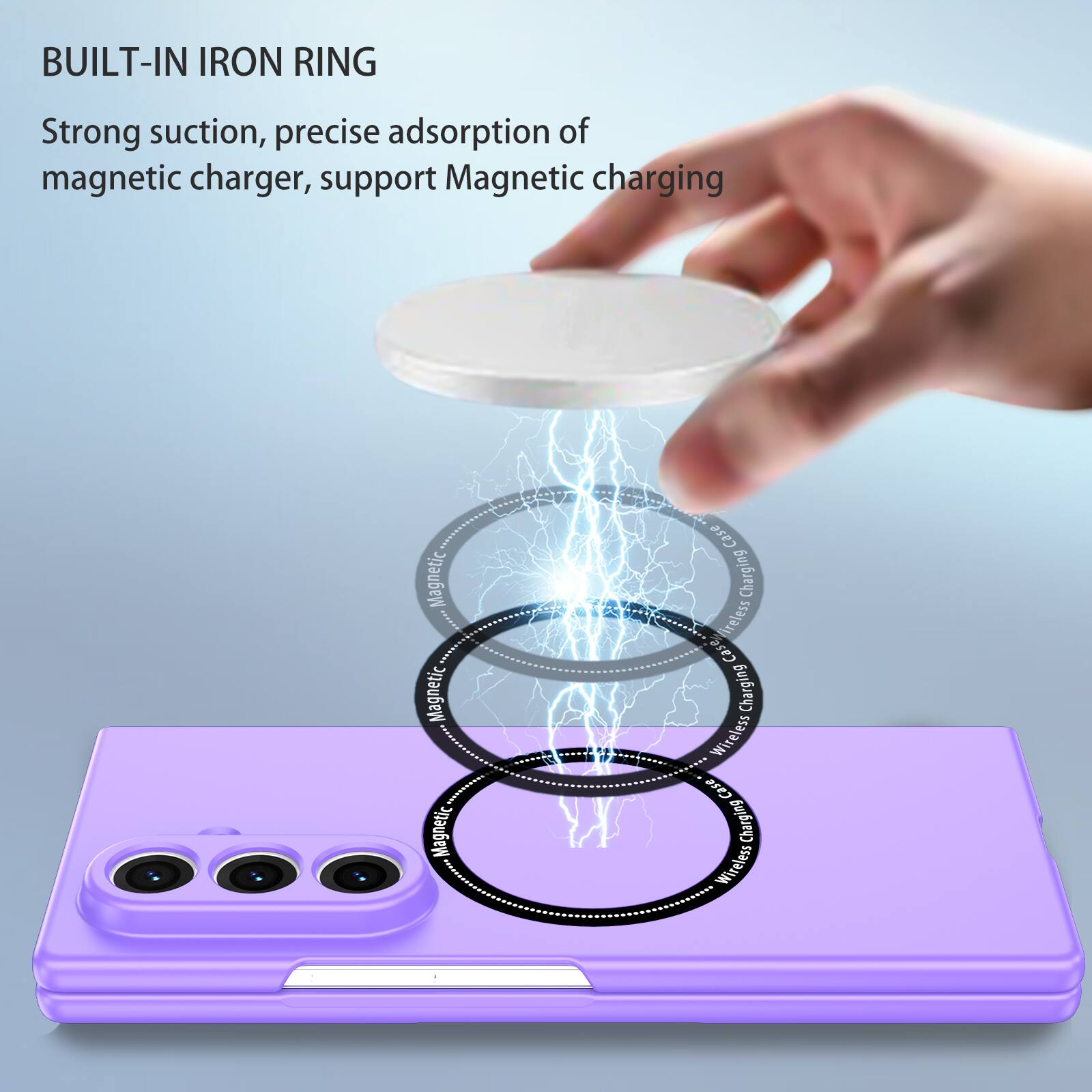 BUILT-IN IRON RING

Strong suction, precise adsorption of magnetic charger, support Magnetic charging