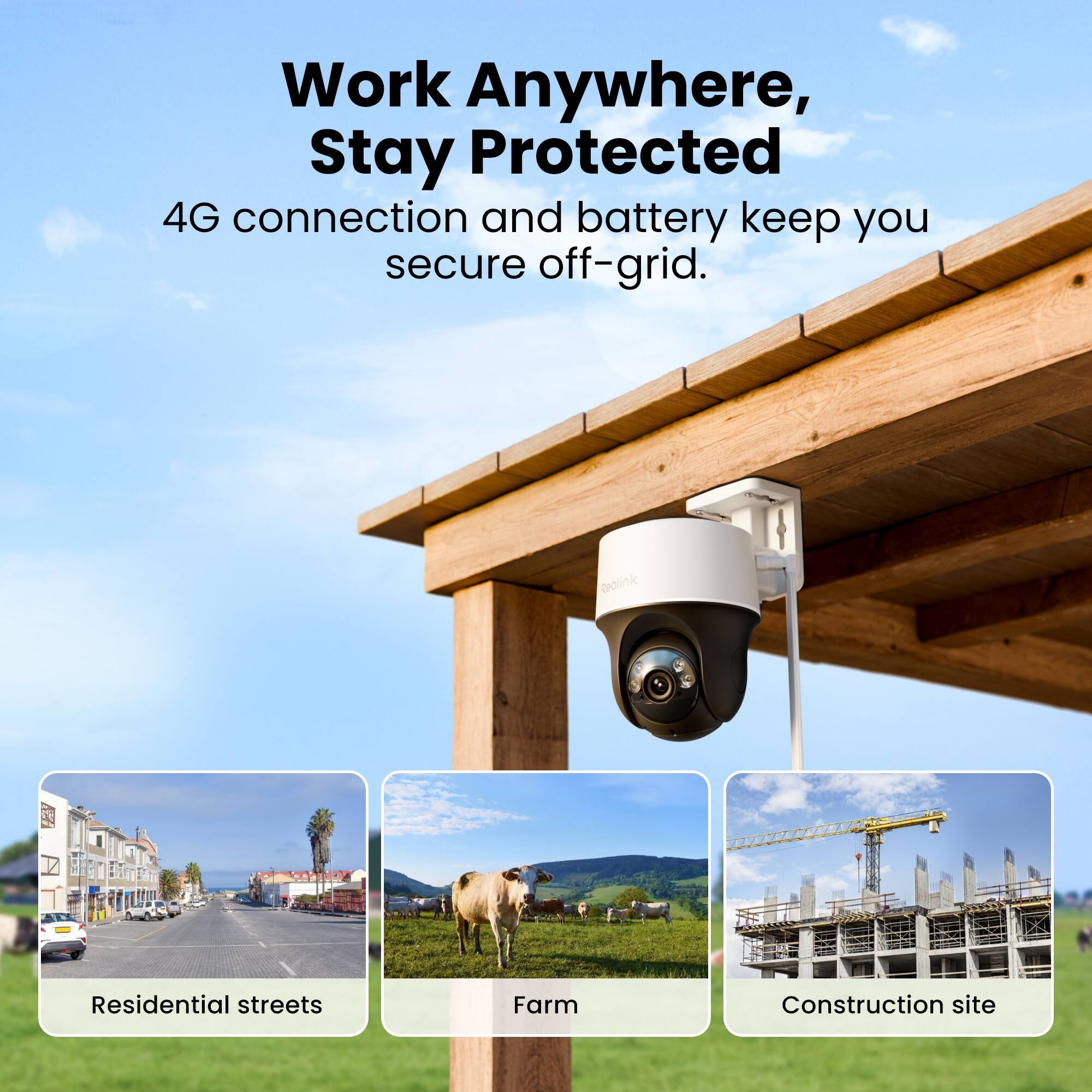 Work Anywhere, Stay Protected  
4G connection and battery keep you secure off-grid.  

Reolink  
Residential streets  
Farm  
Construction site