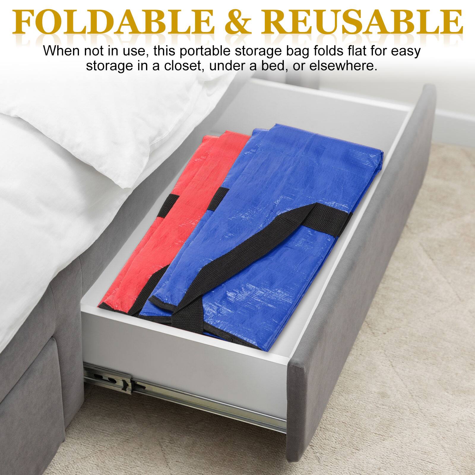 FOLDABLE & REUSABLE

When not in use, this portable storage bag folds flat for easy storage in a closet, under a bed, or elsewhere.
