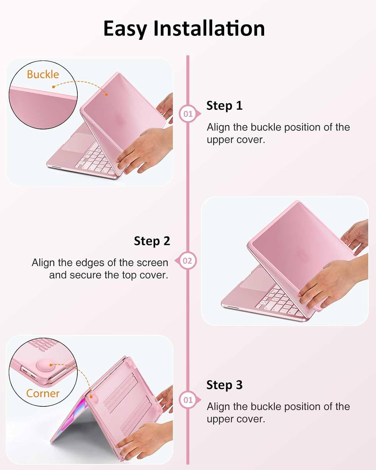 Easy Installation

Step 1
Align the buckle position of the upper cover.

Step 2
Align the edges of the screen and secure the top cover.

Step 3
Align the buckle position of the upper cover.