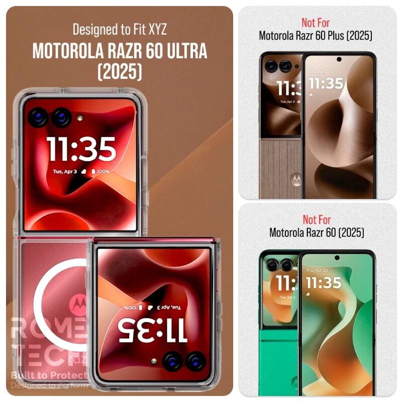 Designed to Fit XYZ MOTOROLA RAZR 60 ULTRA (2025)  
Not For Motorola Razr 60 Plus (2025)  
Not For Motorola Razr 60 (2025)  

11:35  
Tue, Apr 3  
100%  

11:35  
Thu, Apr 3  
100%  

Built to Protect  
Designed to Perform