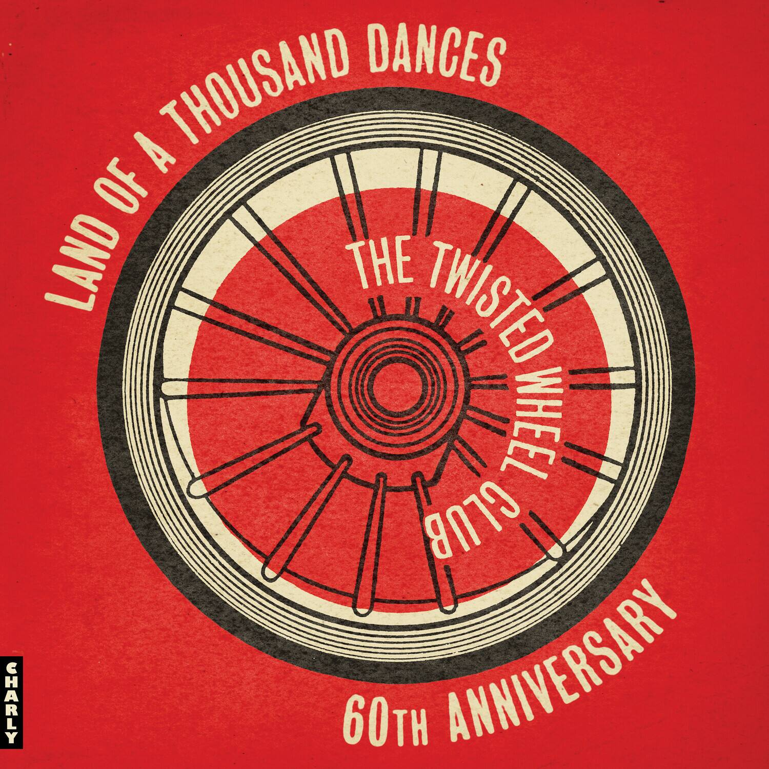 LAND OF A THOUSAND DANCES  
THE TWISTED WHEEL  
60TH ANNIVERSARY  
CHARLY