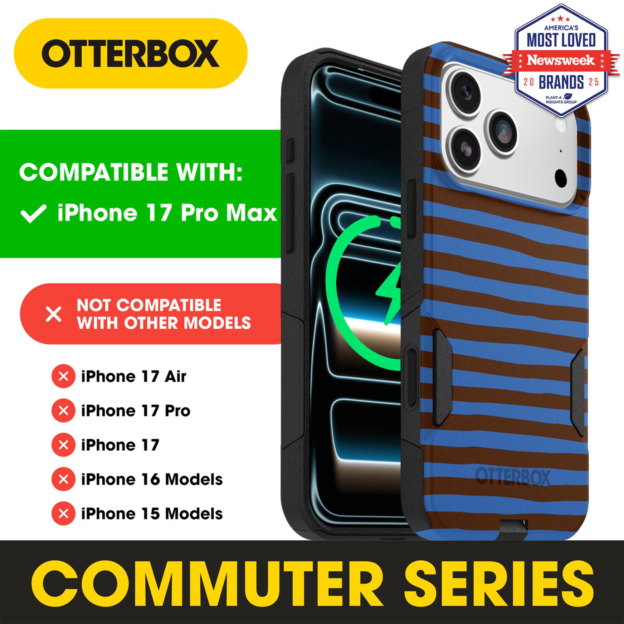 OTTERBOX  
AMERICA'S MOST LOVED  
Newsweek 20 BRANDS 25  

COMPATIBLE WITH:  
iPhone 17 Pro Max  

NOT COMPATIBLE WITH OTHER MODELS:  
iPhone 17 Air  
iPhone 17 Pro  
iPhone 17  
iPhone 16 Models  
iPhone 15 Models  

COMMUTER SERIES