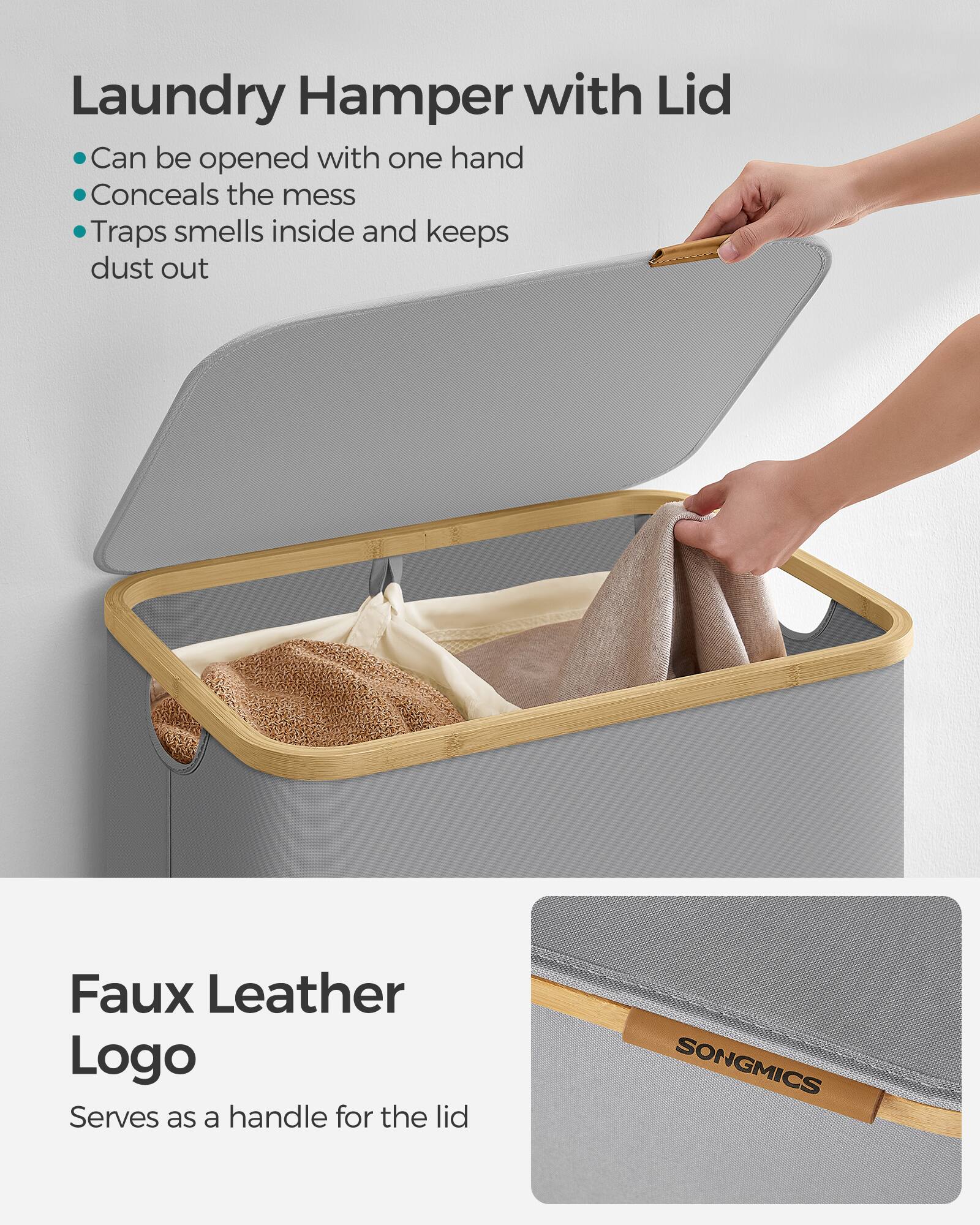 Laundry Hamper with Lid  
- Can be opened with one hand  
- Conceals the mess  
- Traps smells inside and keeps dust out  

Faux Leather Logo  
Serves as a handle for the lid  

SONGMICS