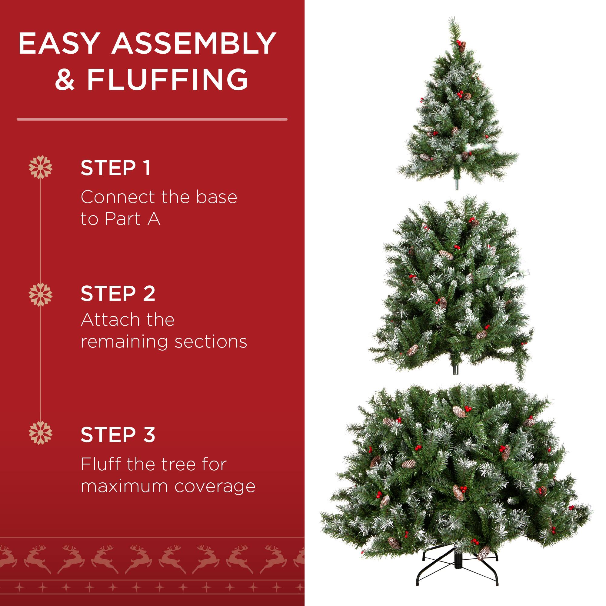 EASY ASSEMBLY & FLUFFING

STEP 1
Connect the base to Part A

STEP 2
Attach the remaining sections

STEP 3
Fluff the tree for maximum coverage