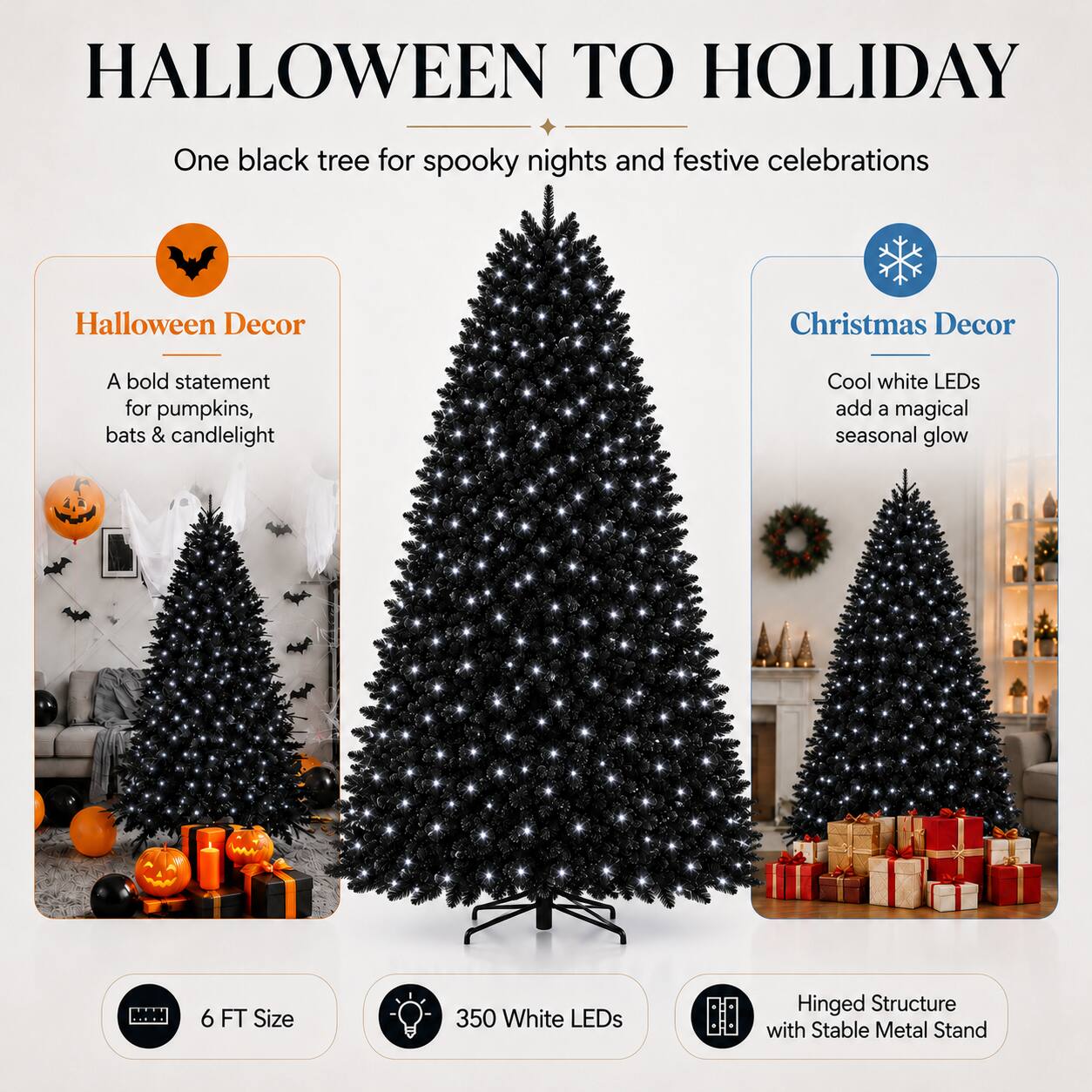 HALLOWEEN TO HOLIDAY  
One black tree for spooky nights and festive celebrations  

Halloween Decor  
A bold statement for pumpkins, bats & candlelight  

Christmas Decor  
Cool white LEDs add a magical seasonal glow  

6 FT Size  
350 White LEDs  
Hinged Structure with Stable Metal Stand