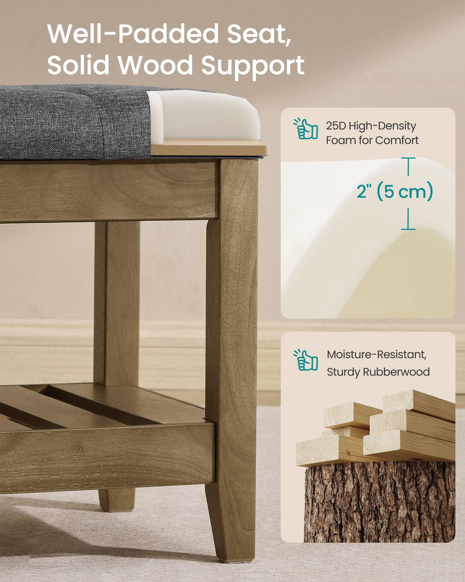 Well-Padded Seat, Solid Wood Support  
25D High-Density Foam for Comfort  
2" (5 cm)  
Moisture-Resistant, Sturdy Rubberwood