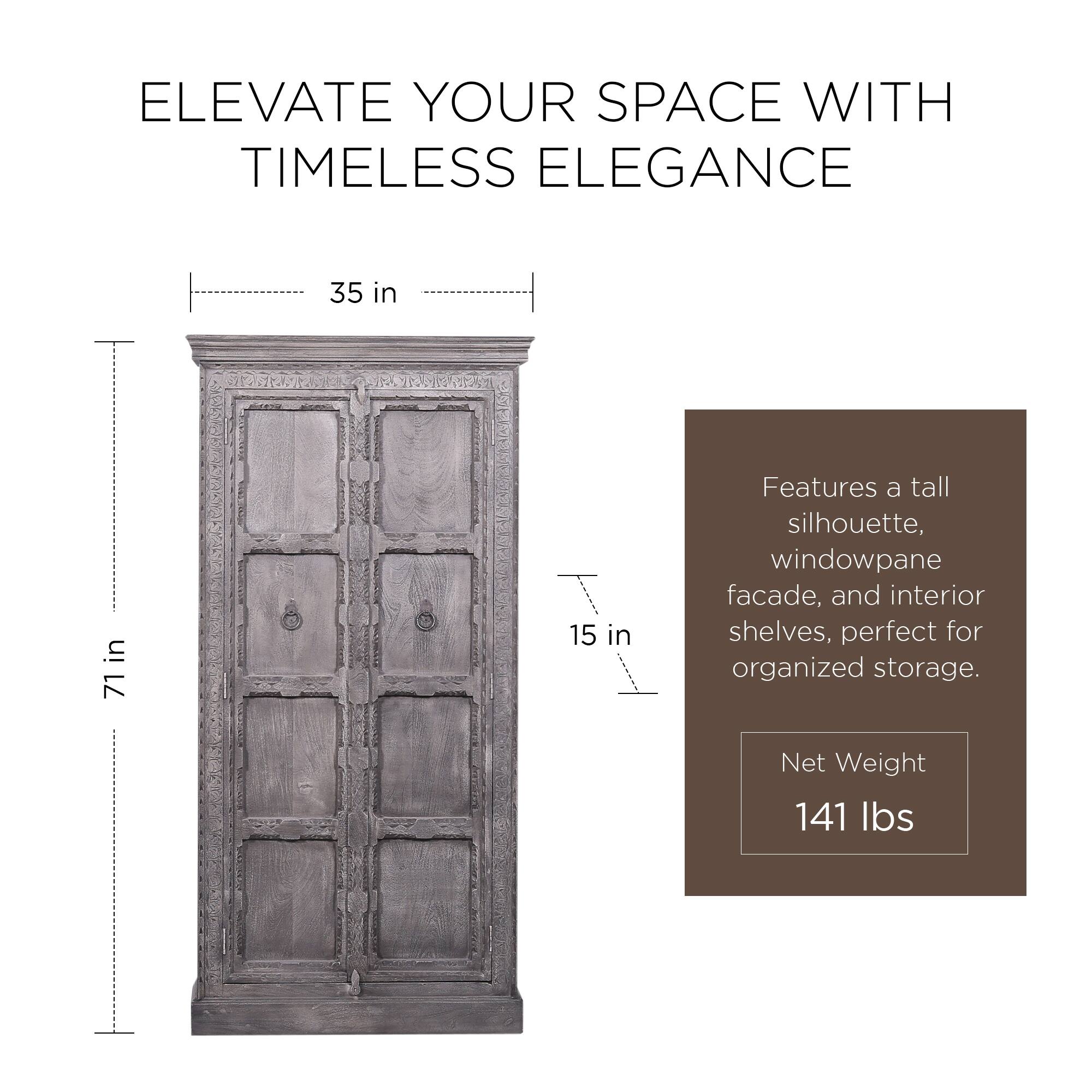 ELEVATE YOUR SPACE WITH TIMELESS ELEGANCE

35 in  
71 in  
15 in

Features a tall silhouette, windowpane facade, and interior shelves, perfect for organized storage.

Net Weight 141 lbs