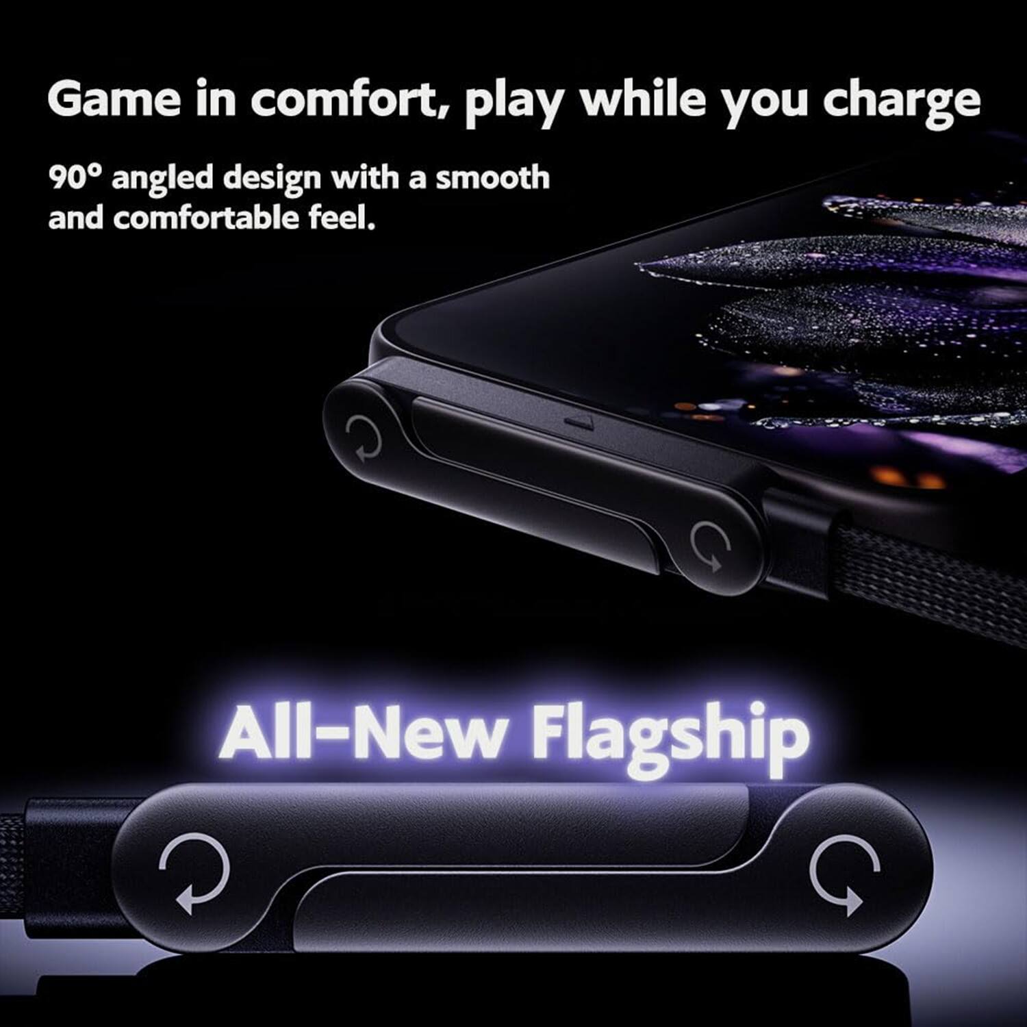 Game in comfort, play while you charge  
90° angled design with a smooth and comfortable feel.  
All-New Flagship