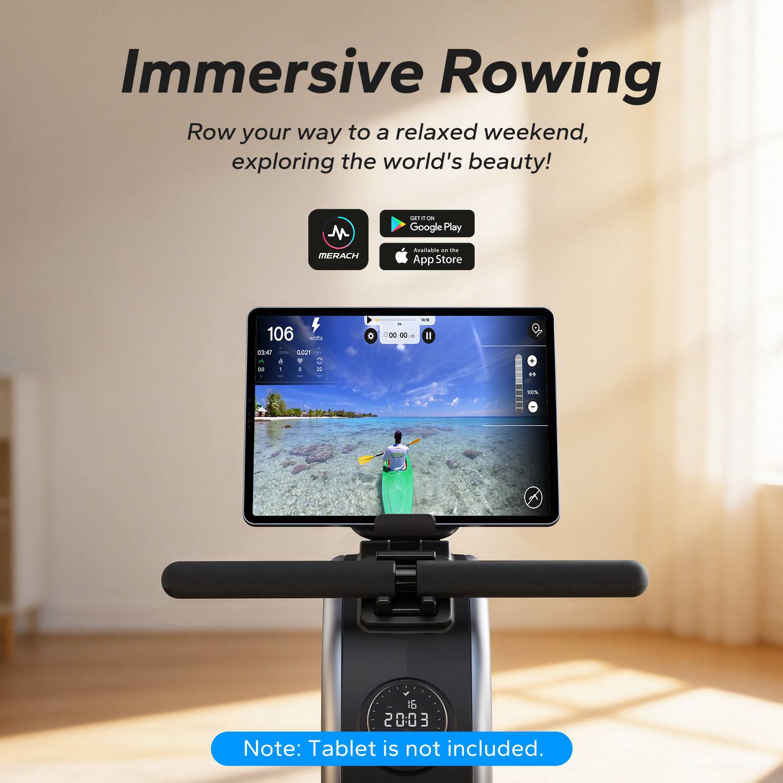 Immersive Rowing  
Row your way to a relaxed weekend, exploring the world's beauty!  

MERACH  
GET IT ON Google Play  
Available on the App Store  

106 wots  
03:47  
0.021 DO  
1 : 22  
25 00.00m  

Note: Tablet is not included.