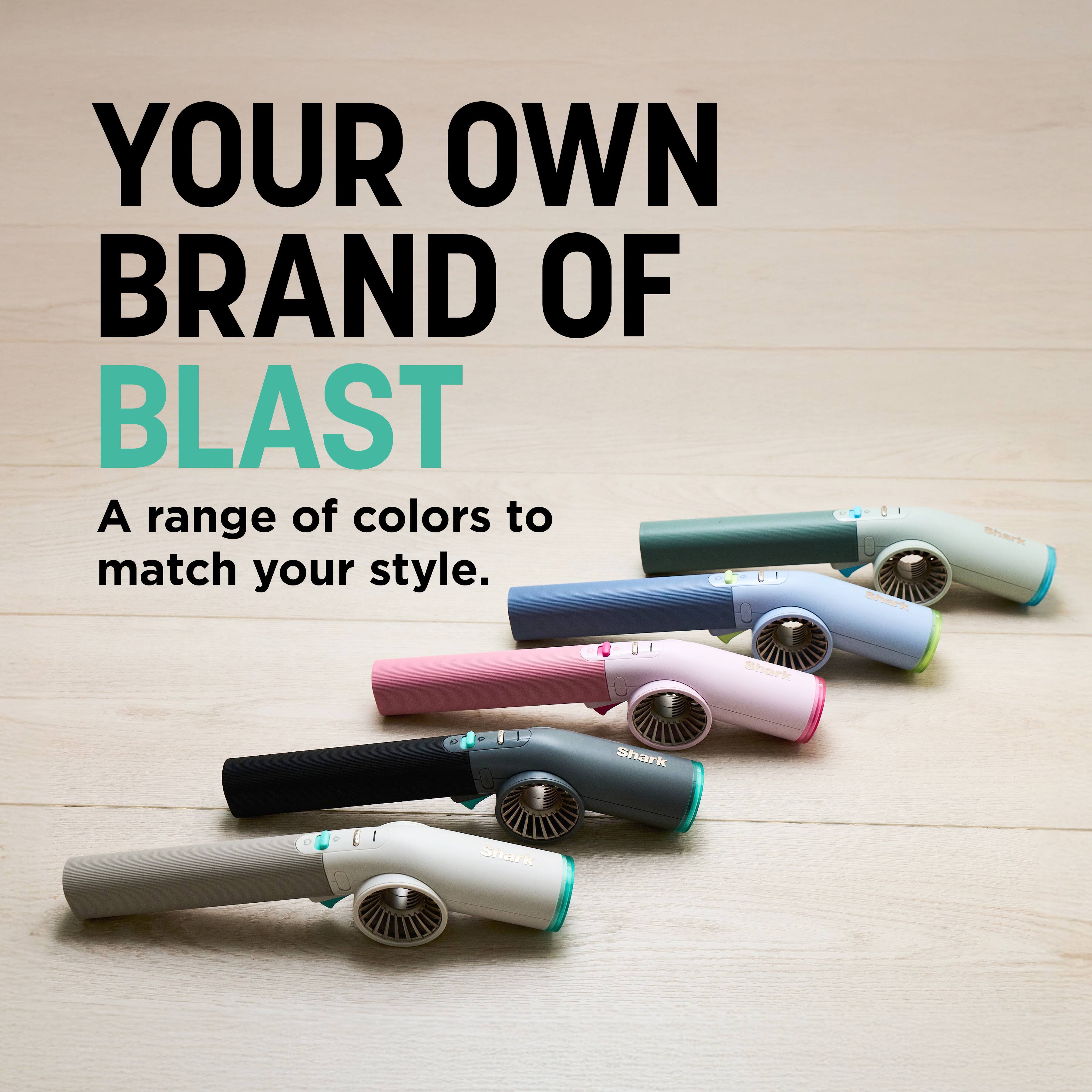 YOUR OWN BRAND OF BLAST  
A range of colors to match your style.