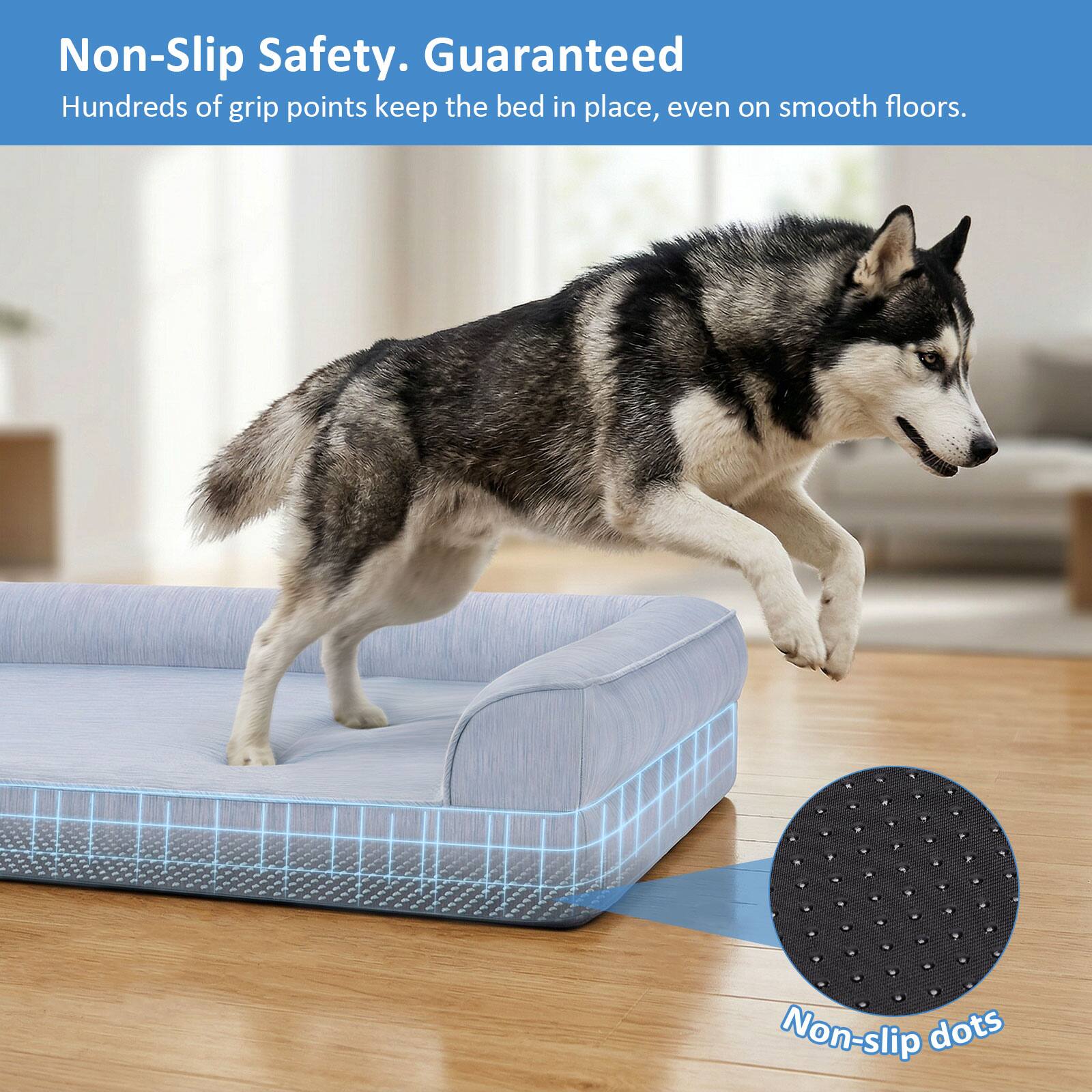 Non-Slip Safety. Guaranteed  
Hundreds of grip points keep the bed in place, even on smooth floors.  
Non-slip dots