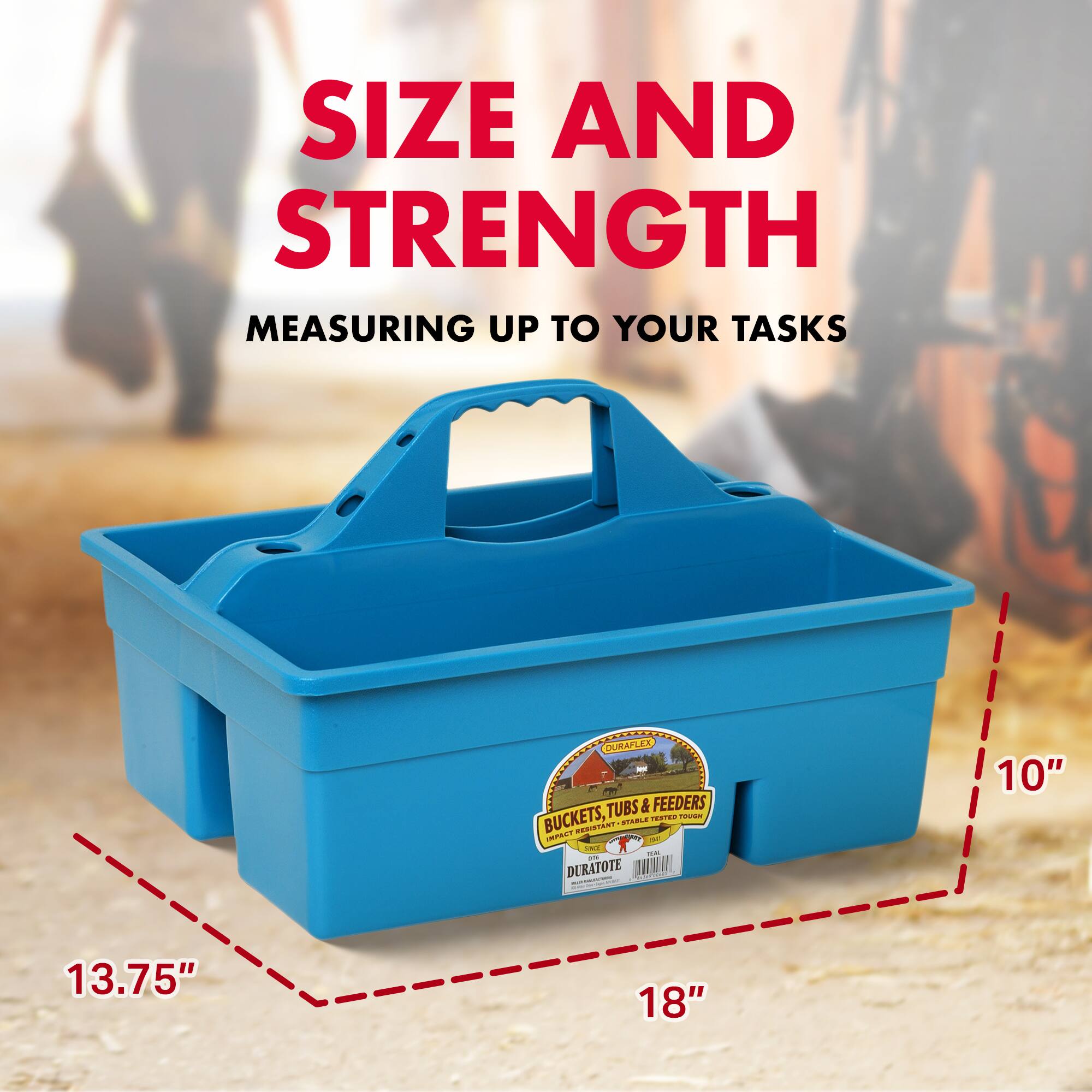 SIZE AND STRENGTH  
MEASURING UP TO YOUR TASKS  

DURAPLEX: TUBS & FEEDERS BUCKETS, C. / ades N - - SN - - - DERATOTE  

10" 13.75" 18"
