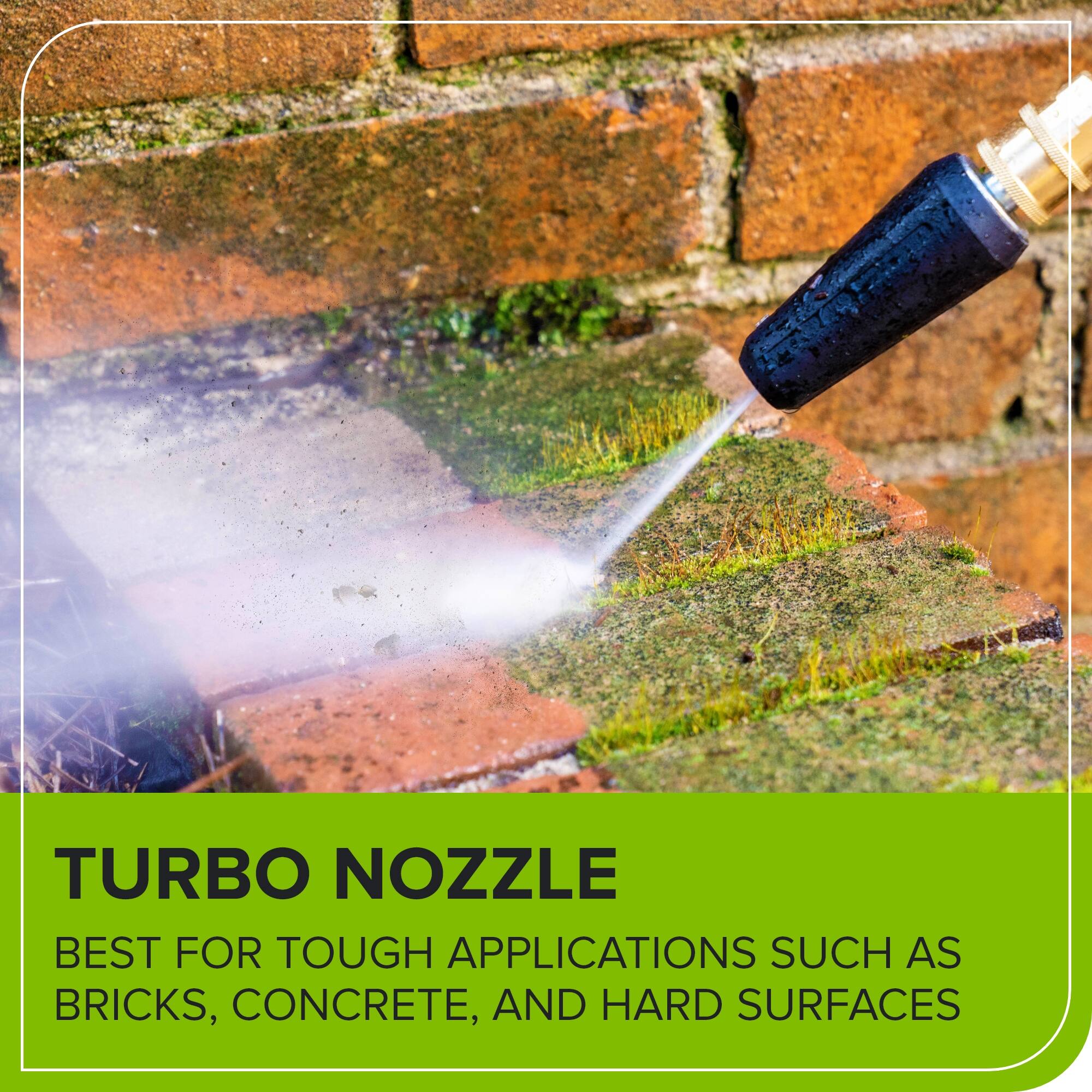 TURBO NOZZLE  
BEST FOR TOUGH APPLICATIONS SUCH AS BRICKS, CONCRETE, AND HARD SURFACES