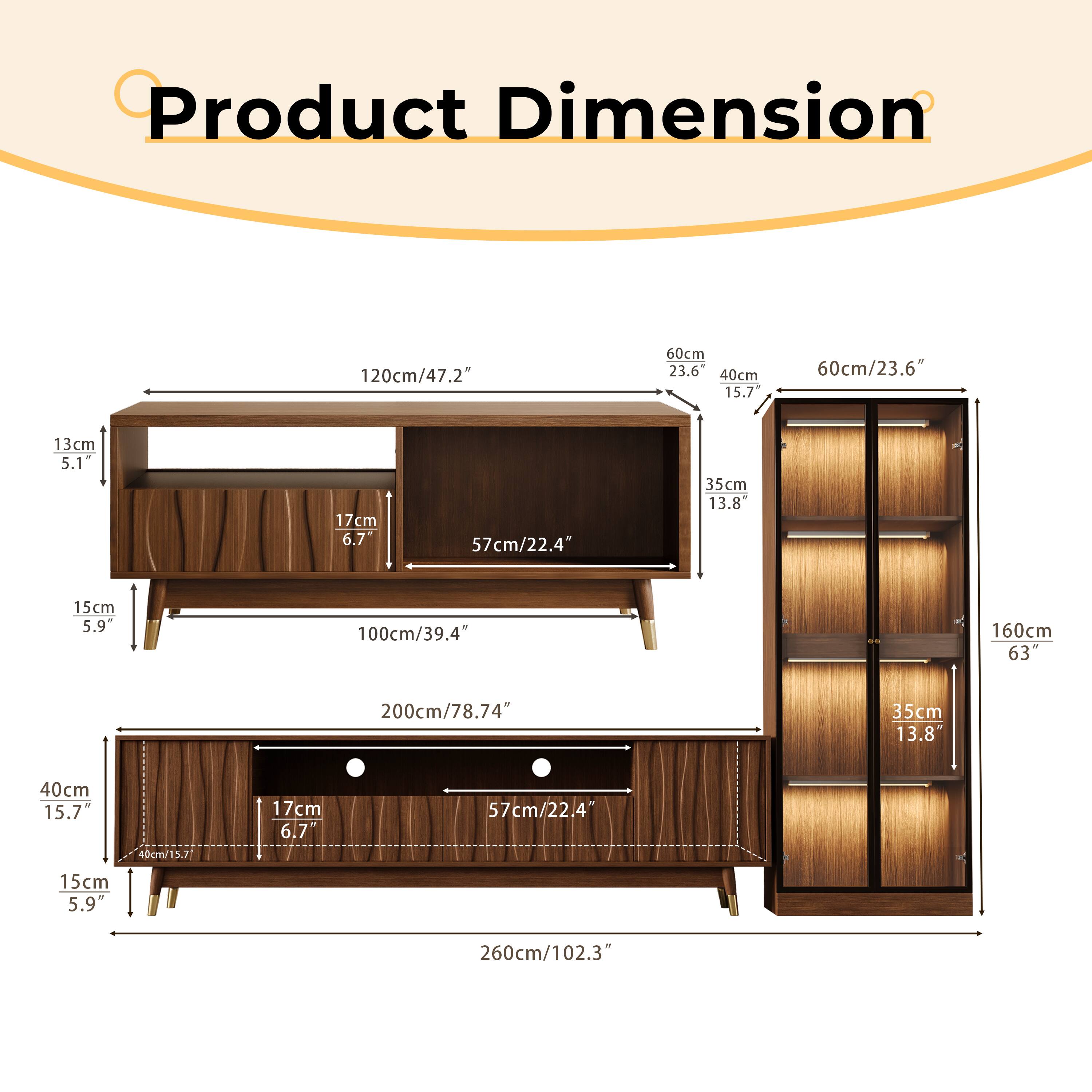 Product Dimension

- 120cm/47.2"
  - 60cm/23.6"
  - 40cm/15.7"
  - 13cm/5.1"
  - 17cm/6.7"
  - 57cm/22.4"
  - 15cm/5.9"

- 100cm/39.4"
  - 160cm/63"

- 200cm/78.74"
  - 35cm/13.8"
  - 40cm/15.7"

- 260cm/102.3"
  - 40cm/15.7"
  - 17cm/6.7"
  - 57cm/22.4"
  - 15cm/5.9"