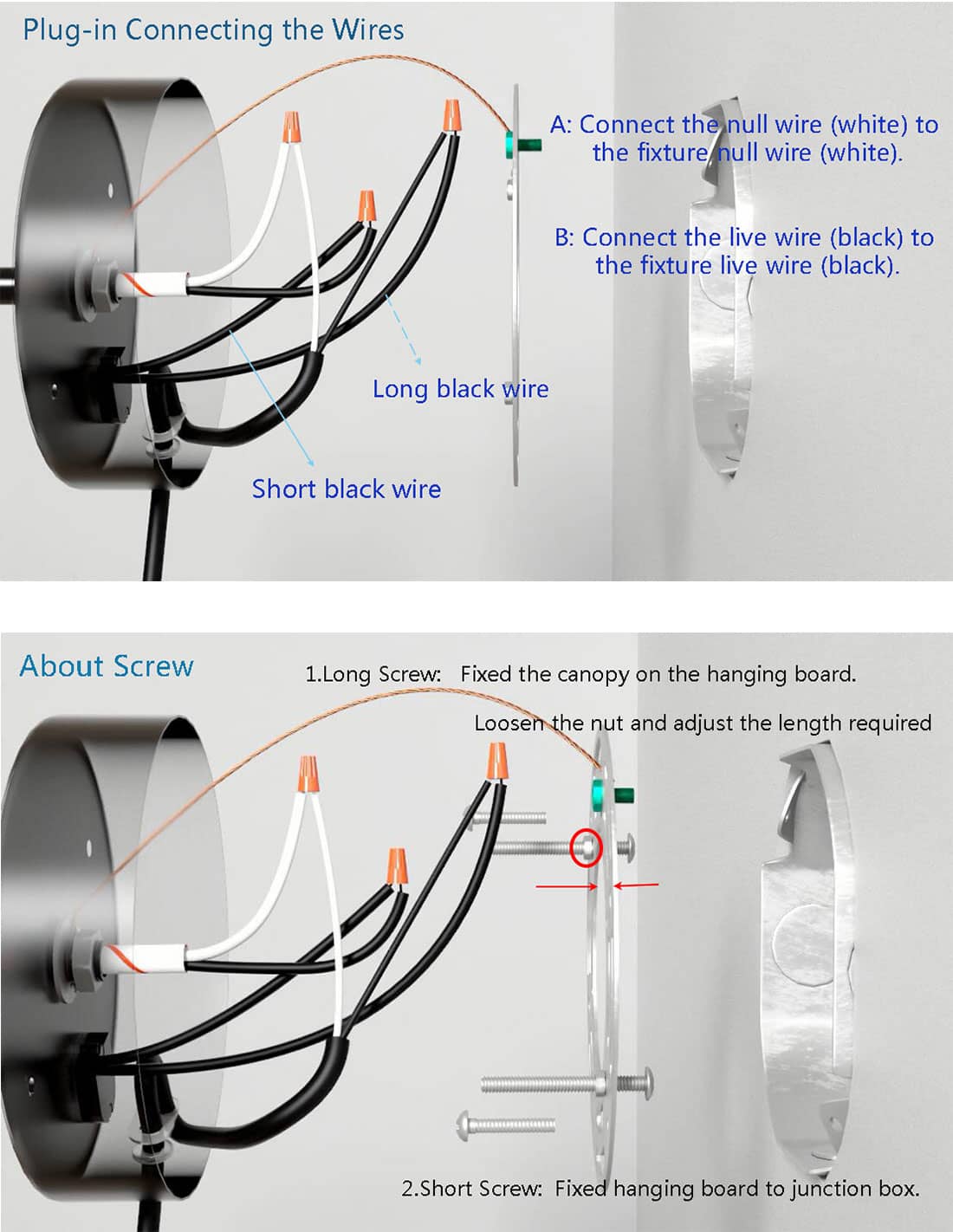 **Plug-in Connecting the Wires**

A: Connect the null wire (white) to the fixture null wire (white).

B: Connect the live wire (black) to the fixture live wire (black).

- Long black wire
- Short black wire

**About Screw**

1. Long Screw: Fixed the canopy on the hanging board. Loosen the nut and adjust the length required.

2. Short Screw: Fixed hanging board to junction box.