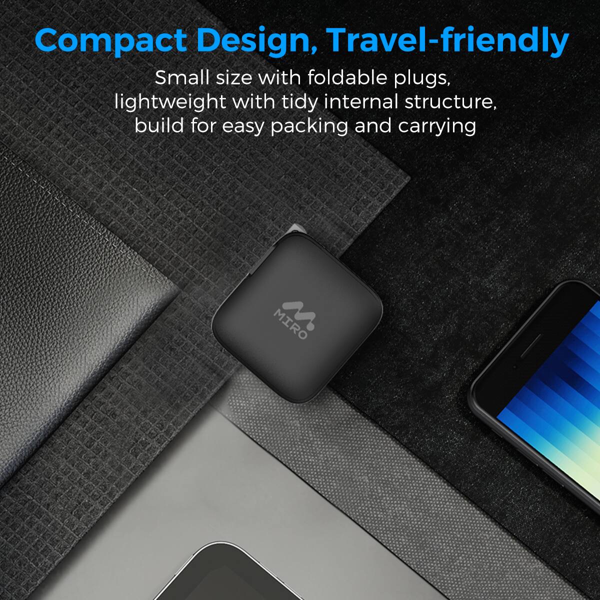 Compact Design, Travel-friendly
Small size with foldable plugs, lightweight with tidy internal structure, build for easy packing and carrying
MIRO